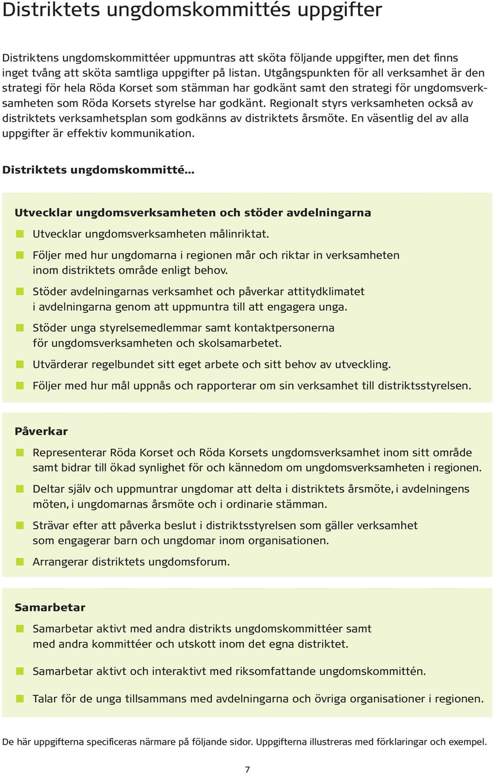 Regionalt styrs verksamheten också av distriktets verksamhetsplan som godkänns av distriktets årsmöte. En väsentlig del av alla uppgifter är effektiv kommunikation.