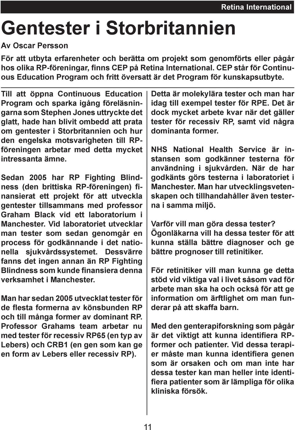 Till att öppna Continuous Education Program och sparka igång föreläsningarna som Stephen Jones uttryckte det glatt, hade han blivit ombedd att prata om gentester i Storbritannien och hur den engelska