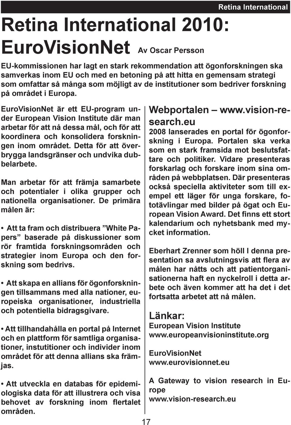 EuroVisionNet är ett EU-program under European Vision Institute där man arbetar för att nå dessa mål, och för att koordinera och konsolidera forskningen inom området.