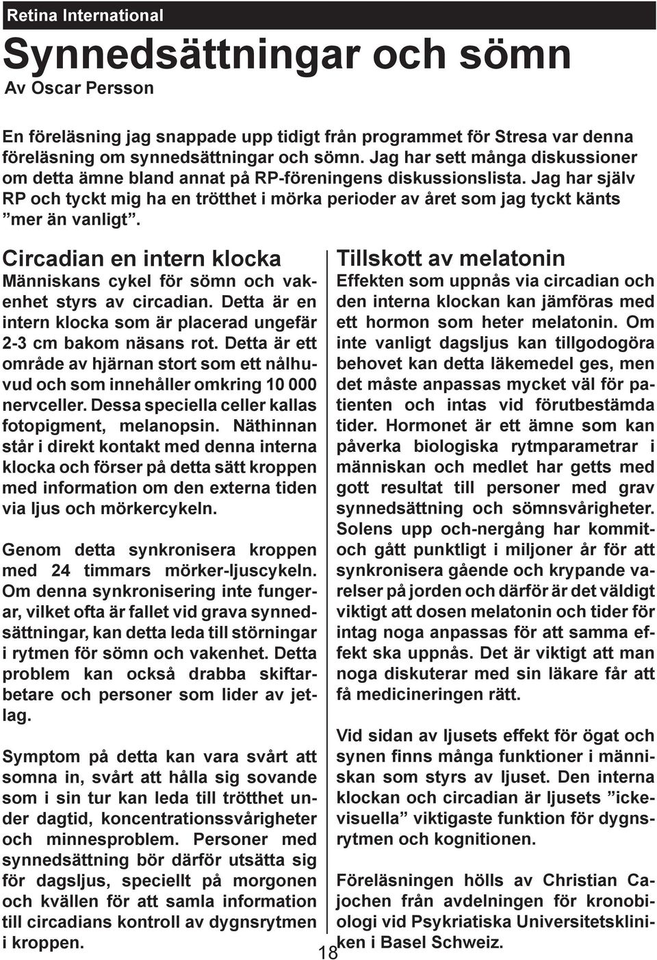 Circadian en intern klocka Människans cykel för sömn och vakenhet styrs av circadian. Detta är en intern klocka som är placerad ungefär 2-3 cm bakom näsans rot.