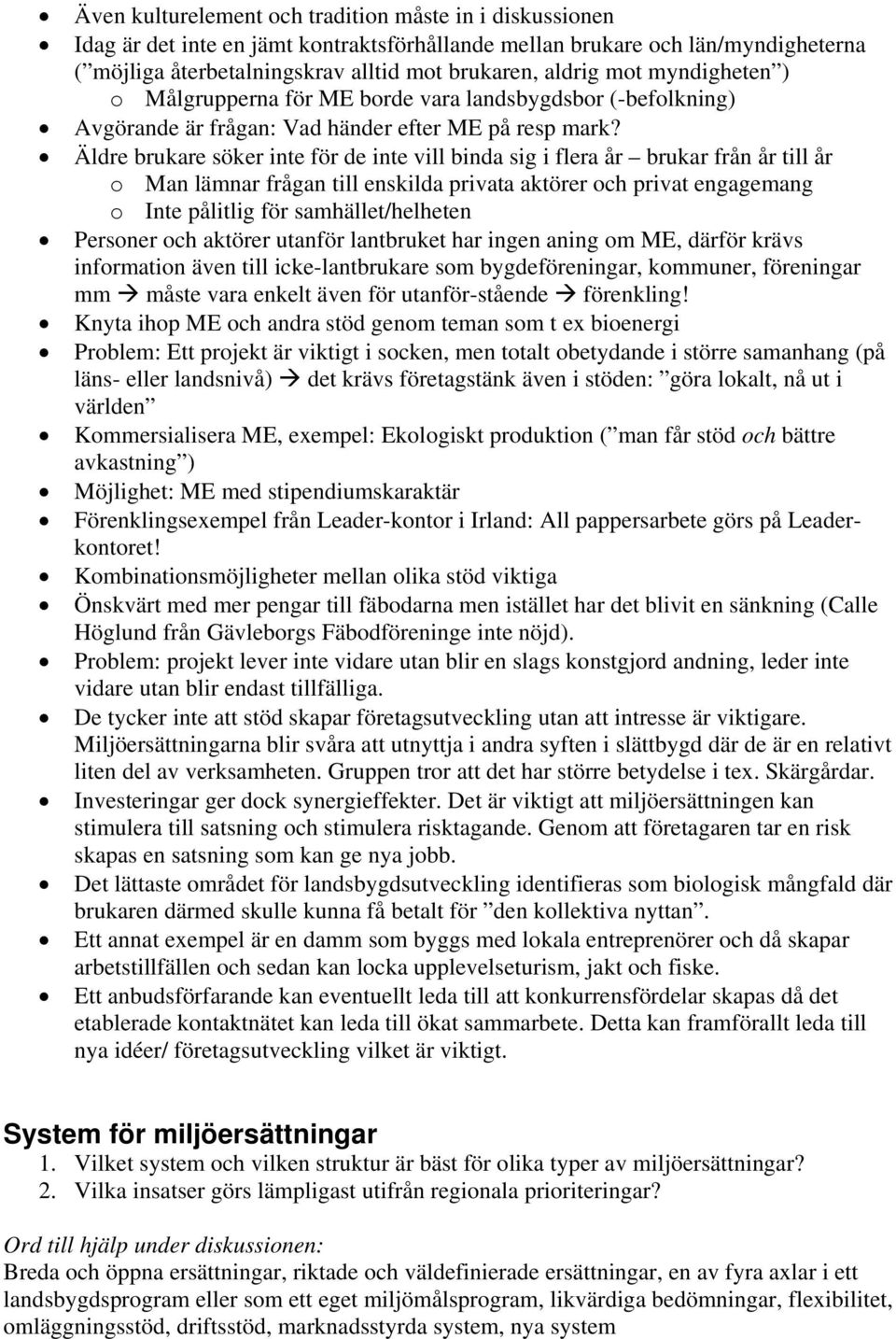 Äldre brukare söker inte för de inte vill binda sig i flera år brukar från år till år o Man lämnar frågan till enskilda privata aktörer och privat engagemang o Inte pålitlig för samhället/helheten