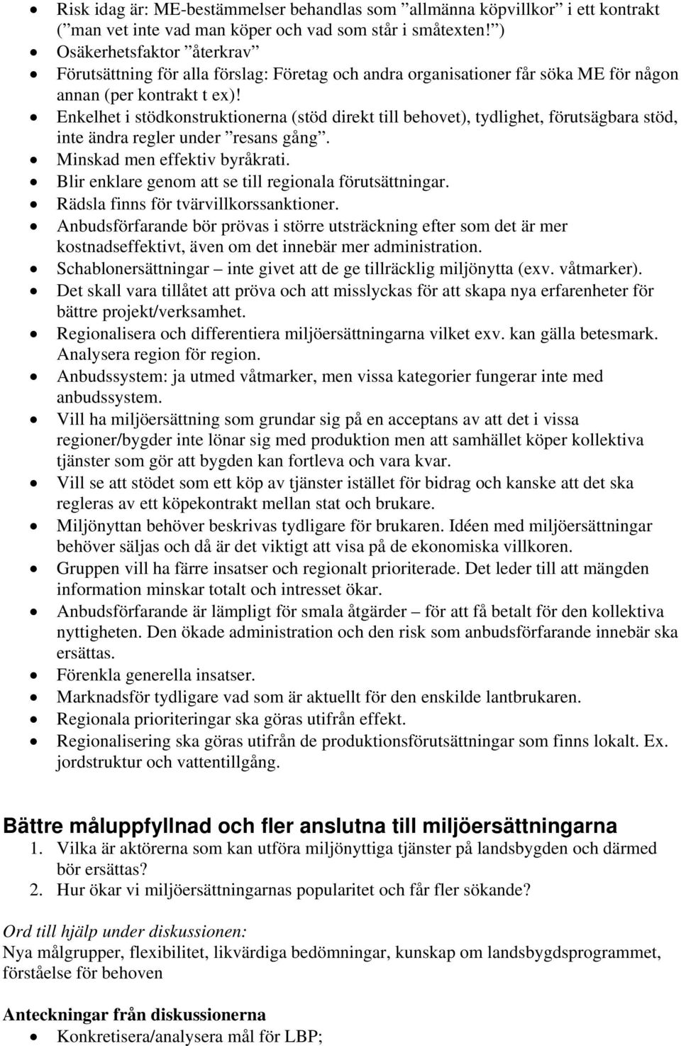 Enkelhet i stödkonstruktionerna (stöd direkt till behovet), tydlighet, förutsägbara stöd, inte ändra regler under resans gång. Minskad men effektiv byråkrati.