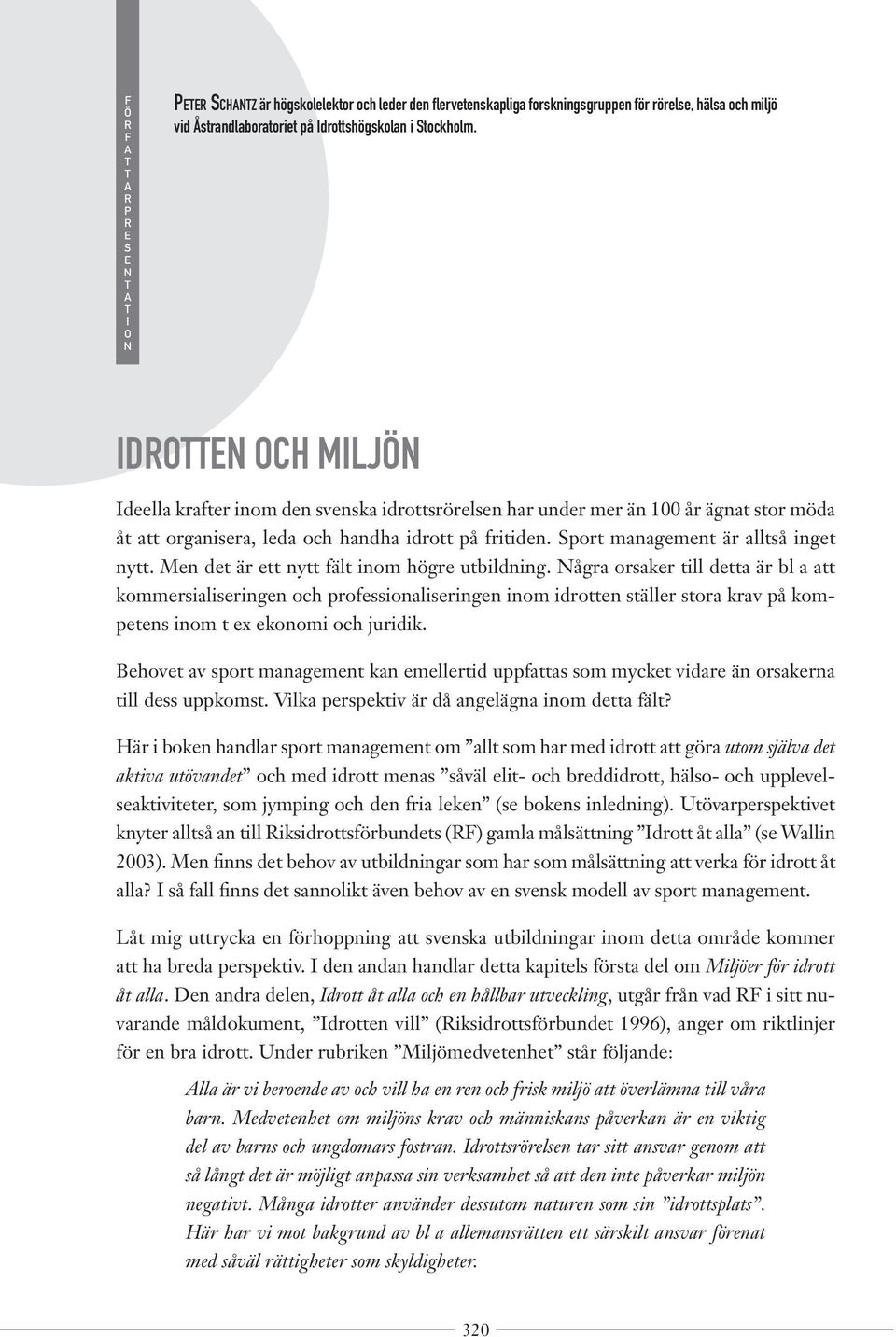 Sport management är alltså inget nytt. Men det är ett nytt fält inom högre utbildning.