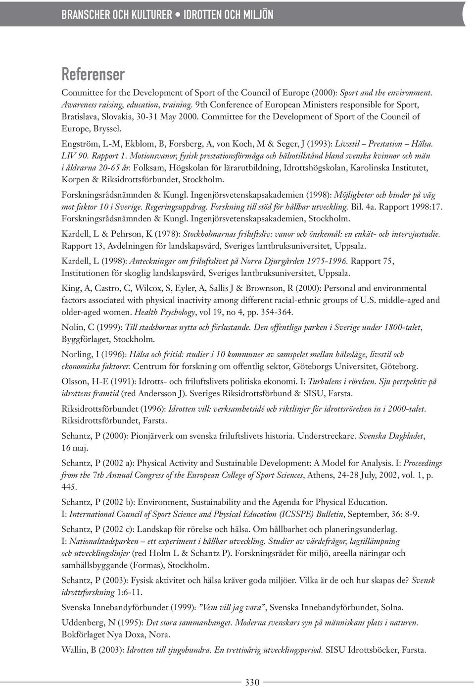 Engström, L-M, Ekblom, B, Forsberg, A, von Koch, M & Seger, J (1993): Livsstil Prestation Hälsa. LIV 90. Rapport 1.
