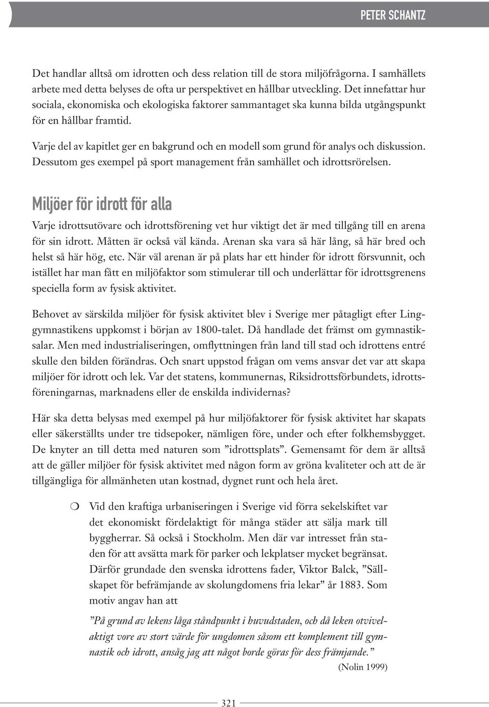Varje del av kapitlet ger en bakgrund och en modell som grund för analys och diskussion. Dessutom ges exempel på sport management från samhället och idrottsrörelsen.