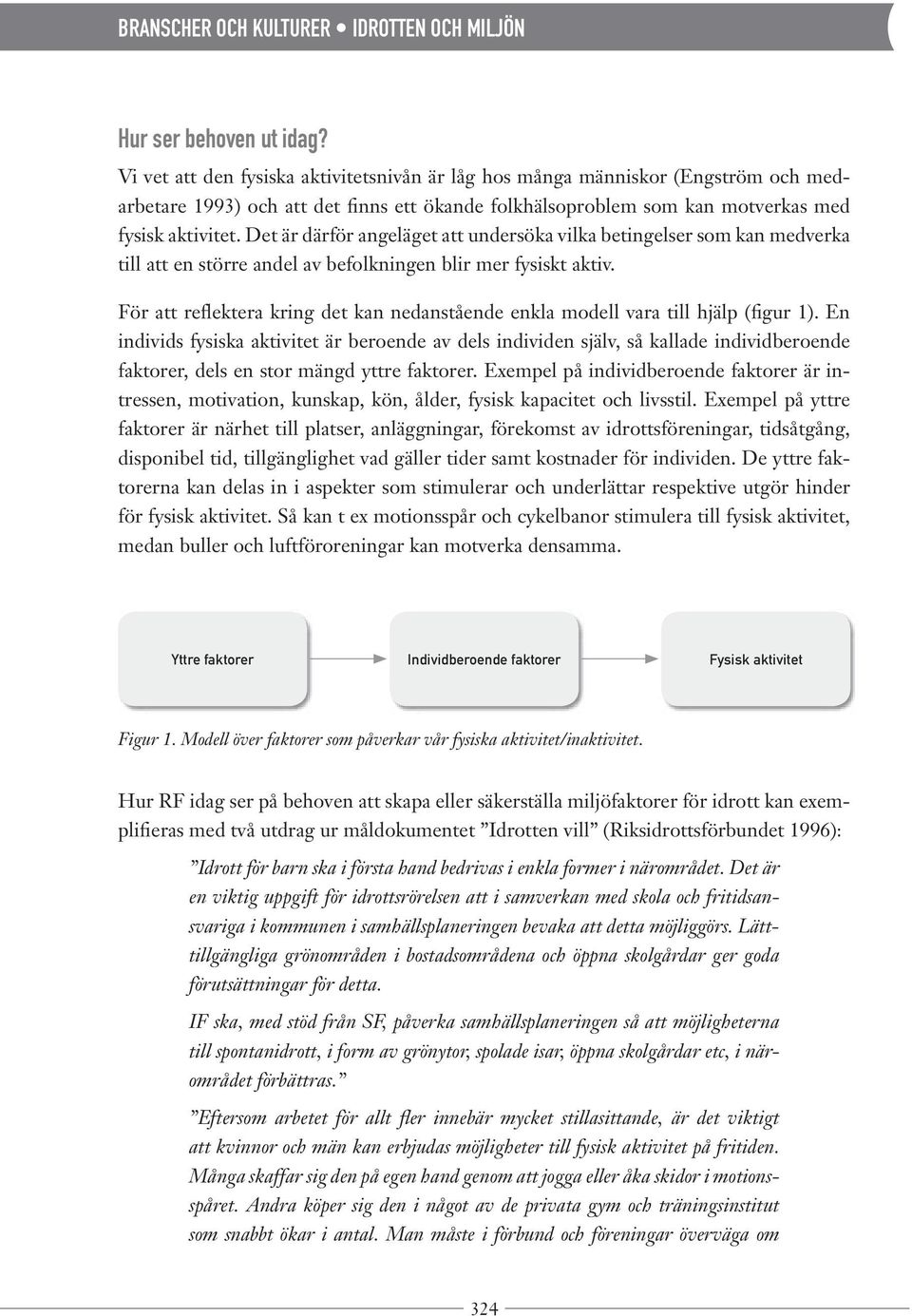 Det är därför angeläget att undersöka vilka betingelser som kan medverka till att en större andel av befolkningen blir mer fysiskt aktiv.