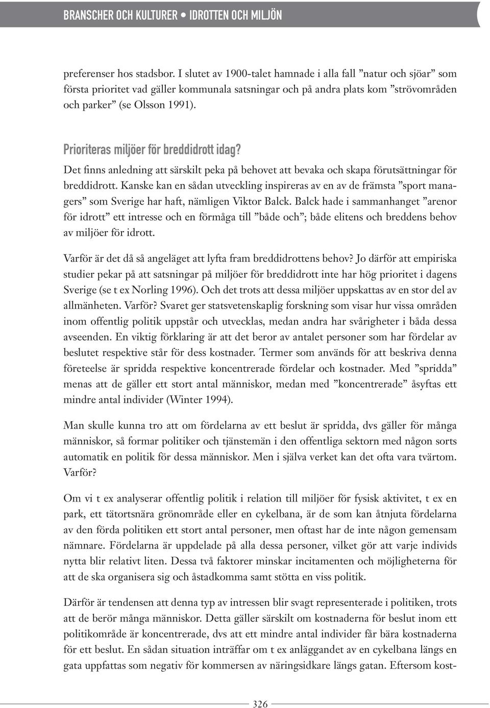 Prioriteras miljöer för breddidrott idag? Det finns anledning att särskilt peka på behovet att bevaka och skapa förutsättningar för breddidrott.
