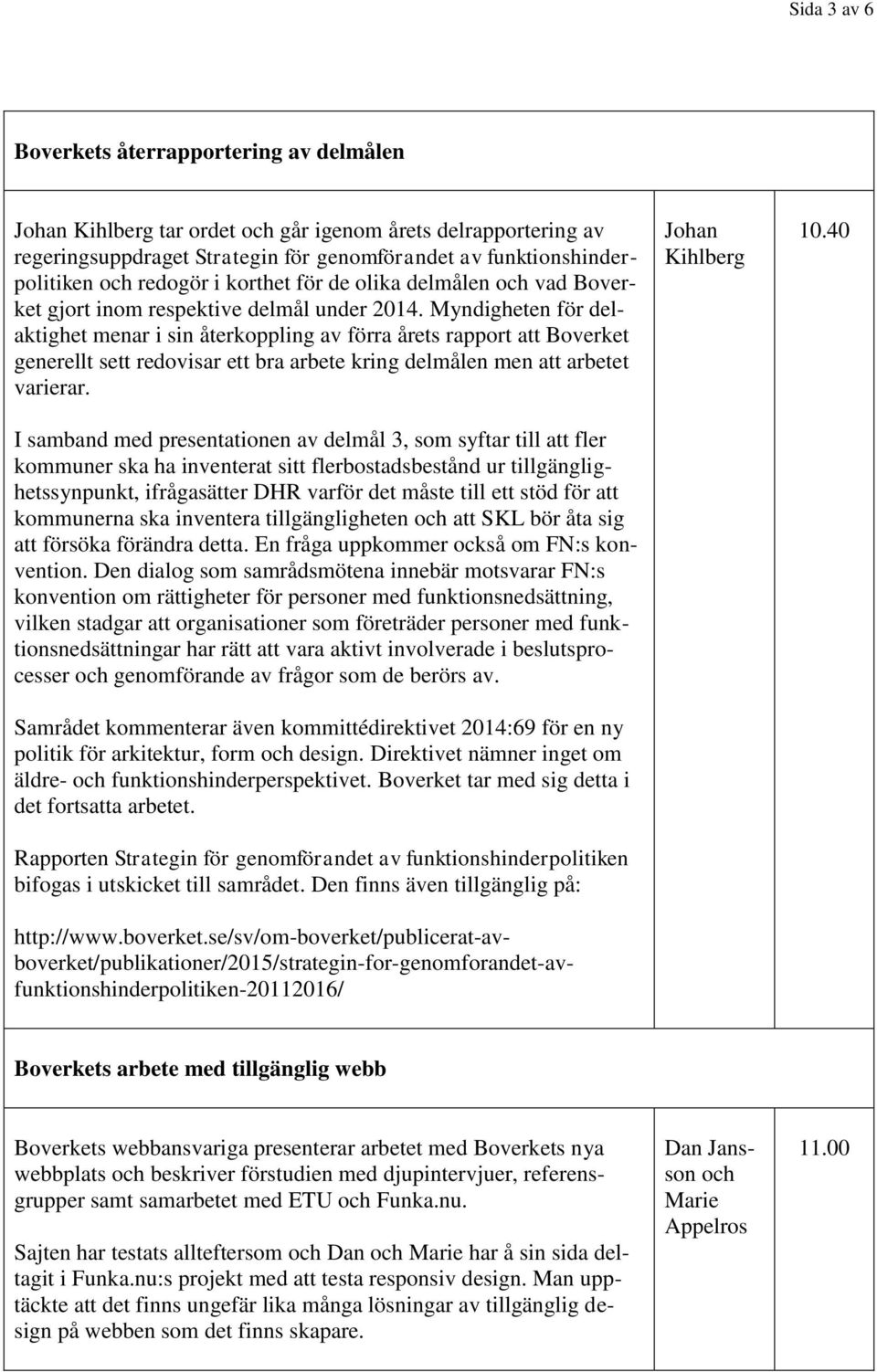 Myndigheten för delaktighet menar i sin återkoppling av förra årets rapport att Boverket generellt sett redovisar ett bra arbete kring delmålen men att arbetet varierar.