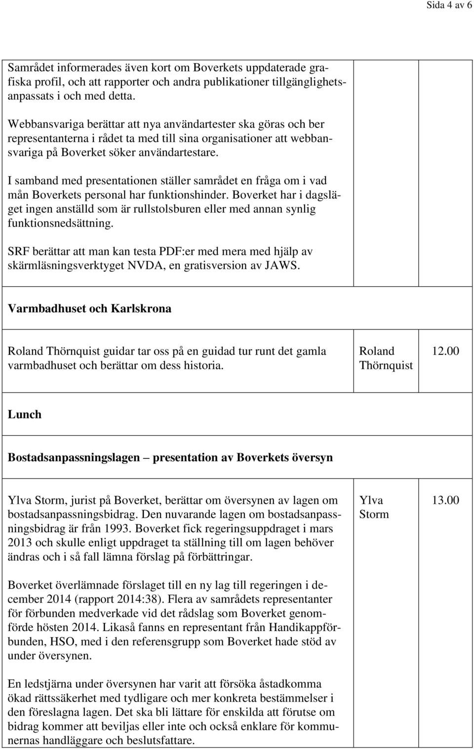 I samband med presentationen ställer samrådet en fråga om i vad mån Boverkets personal har funktionshinder.