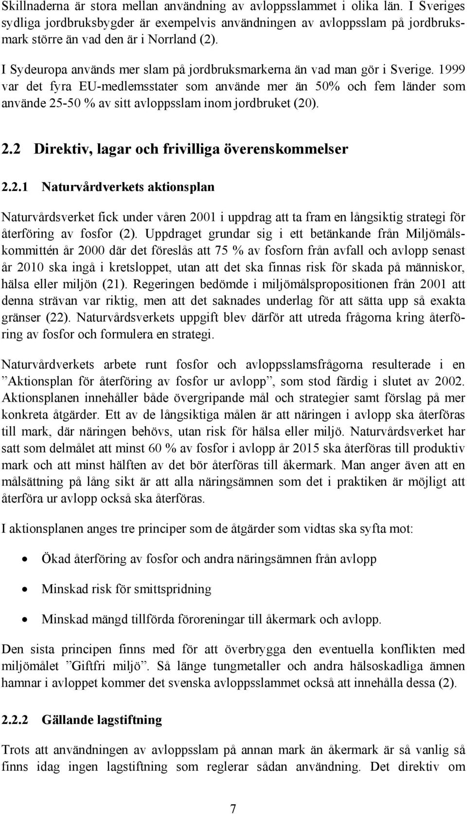 I Sydeuropa används mer slam på jordbruksmarkerna än vad man gör i Sverige.