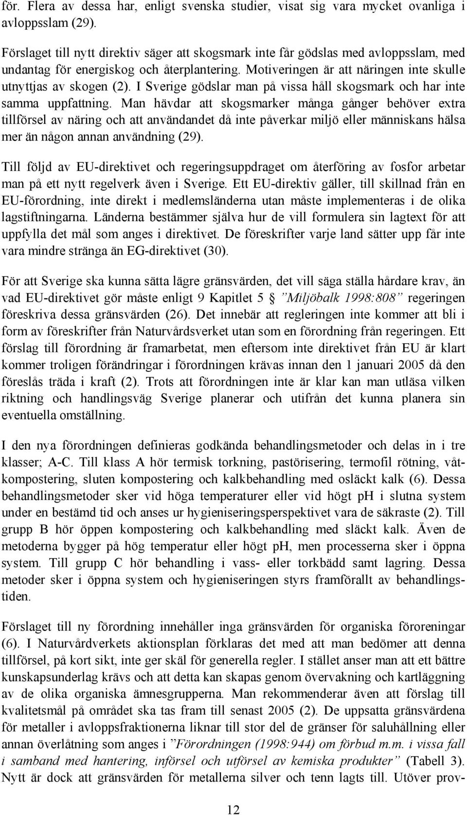 I Sverige gödslar man på vissa håll skogsmark och har inte samma uppfattning.