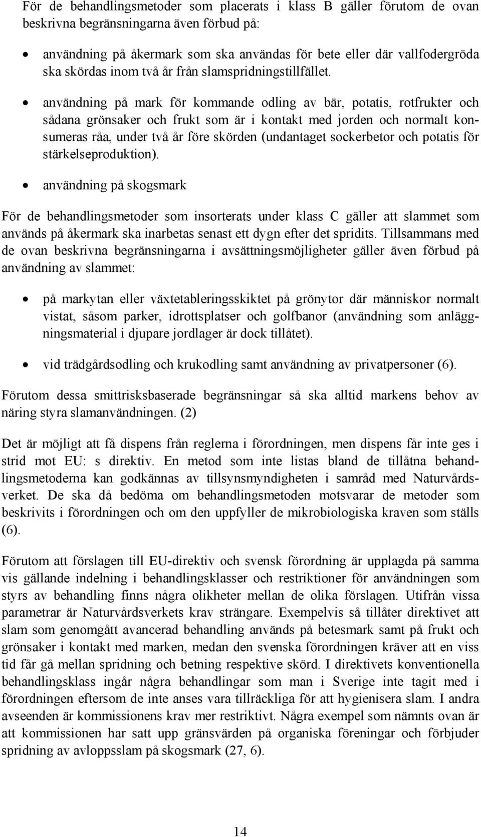 användning på mark för kommande odling av bär, potatis, rotfrukter och sådana grönsaker och frukt som är i kontakt med jorden och normalt konsumeras råa, under två år före skörden (undantaget