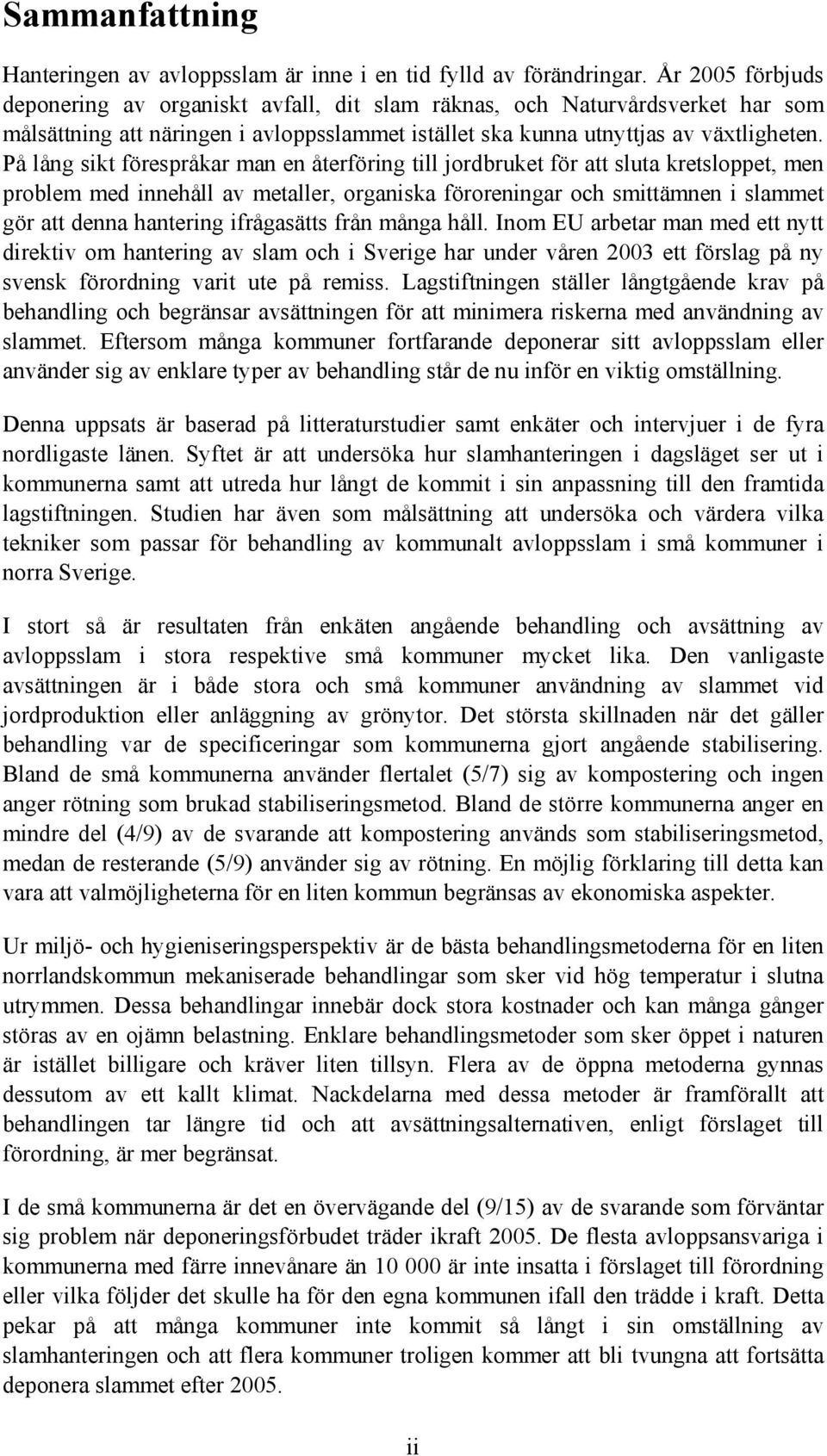 På lång sikt förespråkar man en återföring till jordbruket för att sluta kretsloppet, men problem med innehåll av metaller, organiska föroreningar och smittämnen i slammet gör att denna hantering