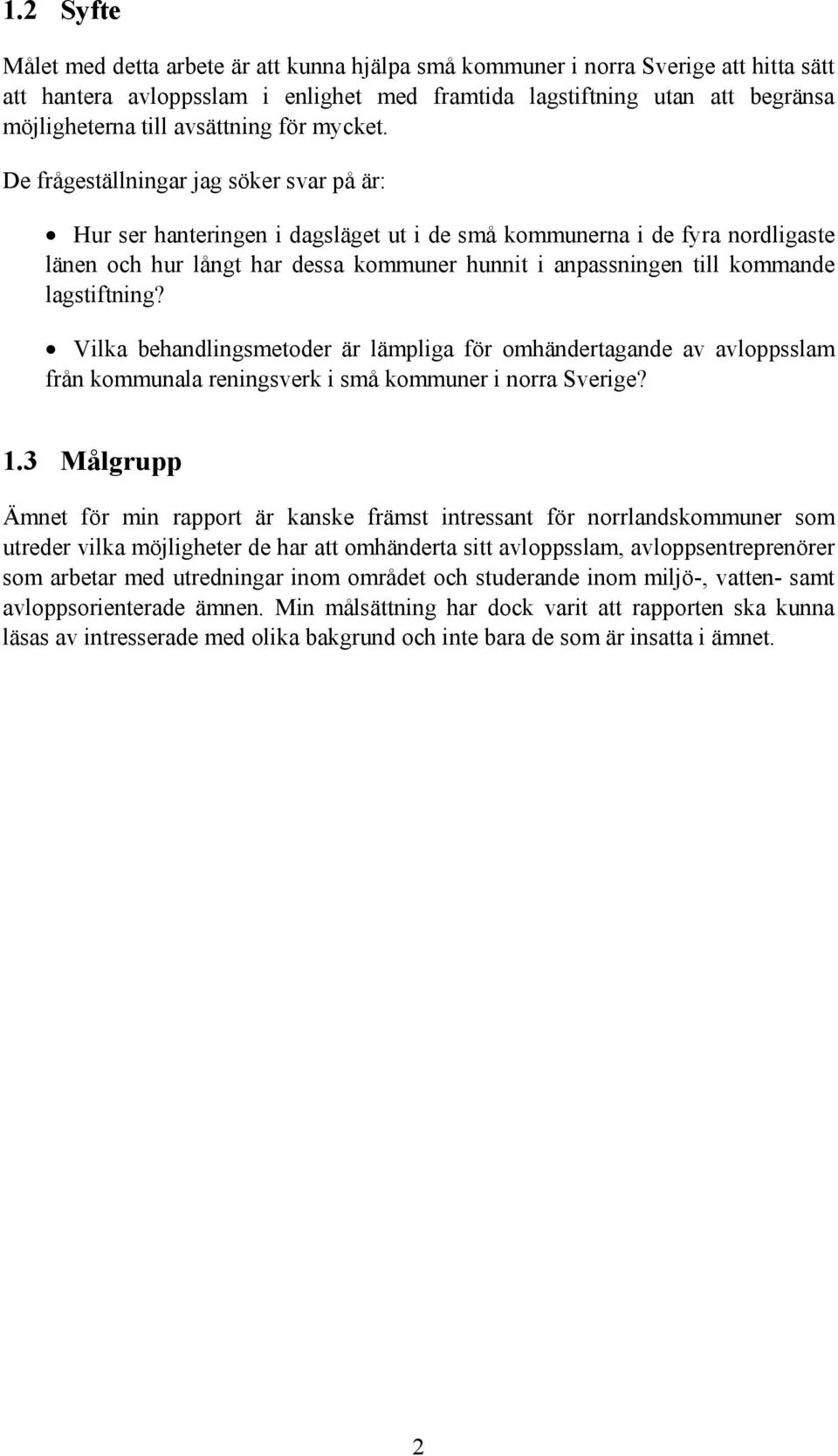 De frågeställningar jag söker svar på är: Hur ser hanteringen i dagsläget ut i de små kommunerna i de fyra nordligaste länen och hur långt har dessa kommuner hunnit i anpassningen till kommande