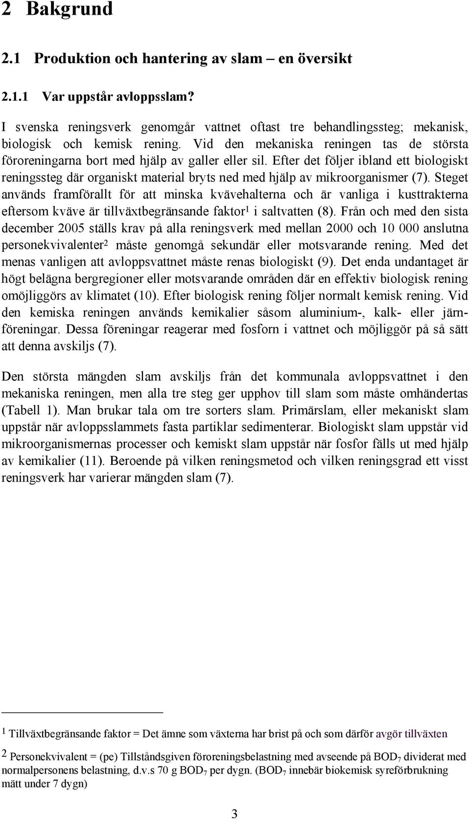 Efter det följer ibland ett biologiskt reningssteg där organiskt material bryts ned med hjälp av mikroorganismer (7).