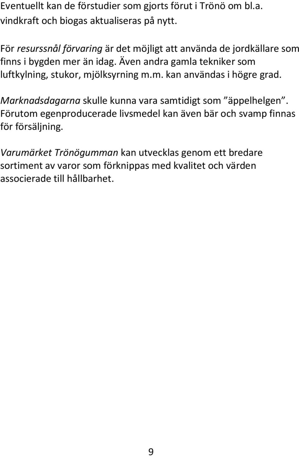 Även andra gamla tekniker som luftkylning, stukor, mjölksyrning m.m. kan användas i högre grad.