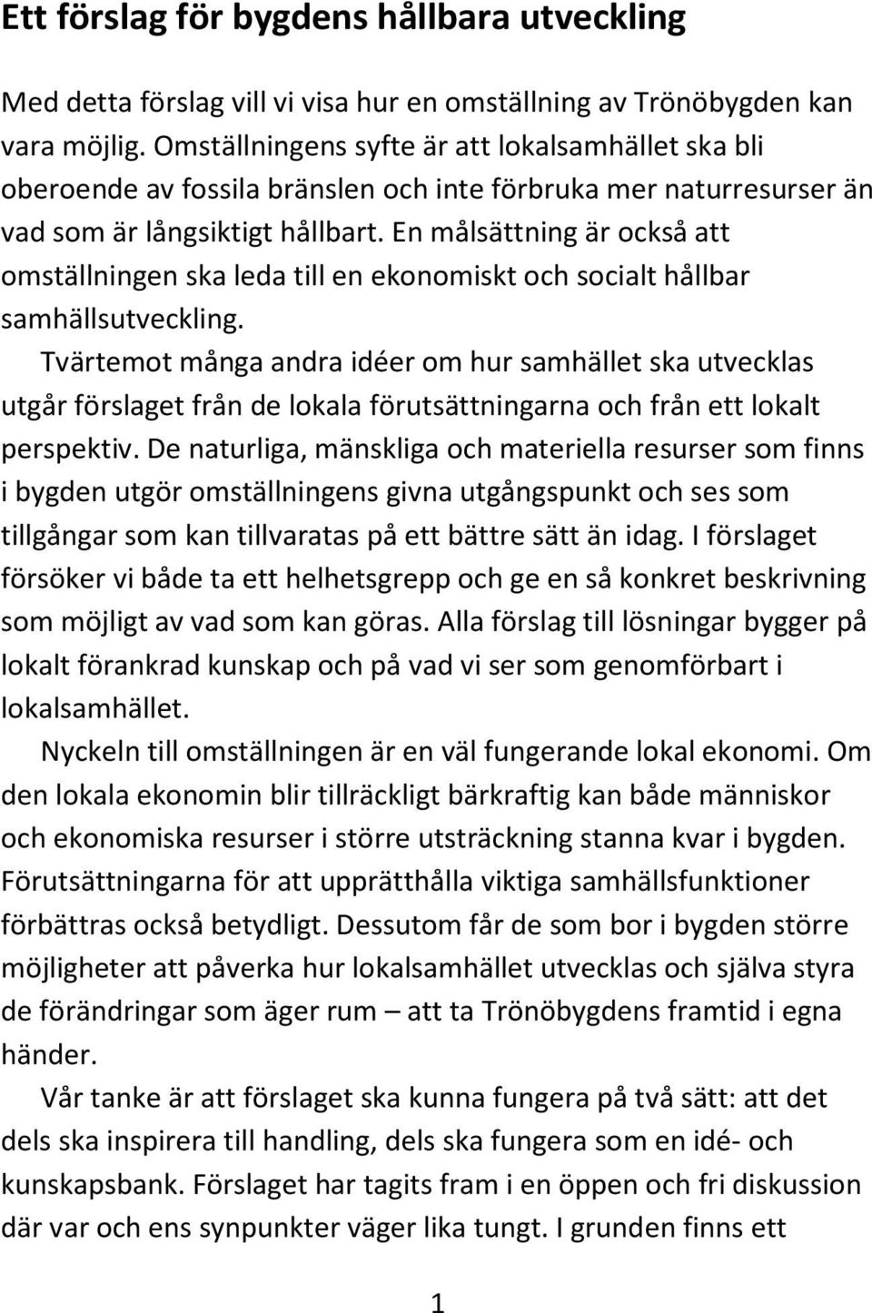 En målsättning är också att omställningen ska leda till en ekonomiskt och socialt hållbar samhällsutveckling.