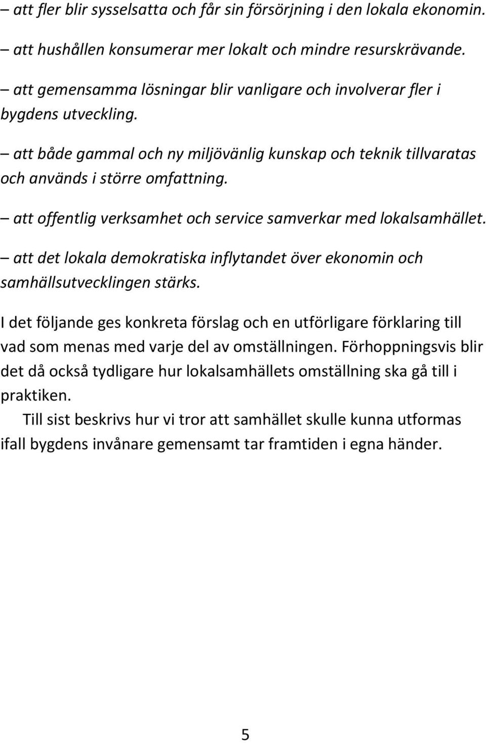 att offentlig verksamhet och service samverkar med lokalsamhället. att det lokala demokratiska inflytandet över ekonomin och samhällsutvecklingen stärks.