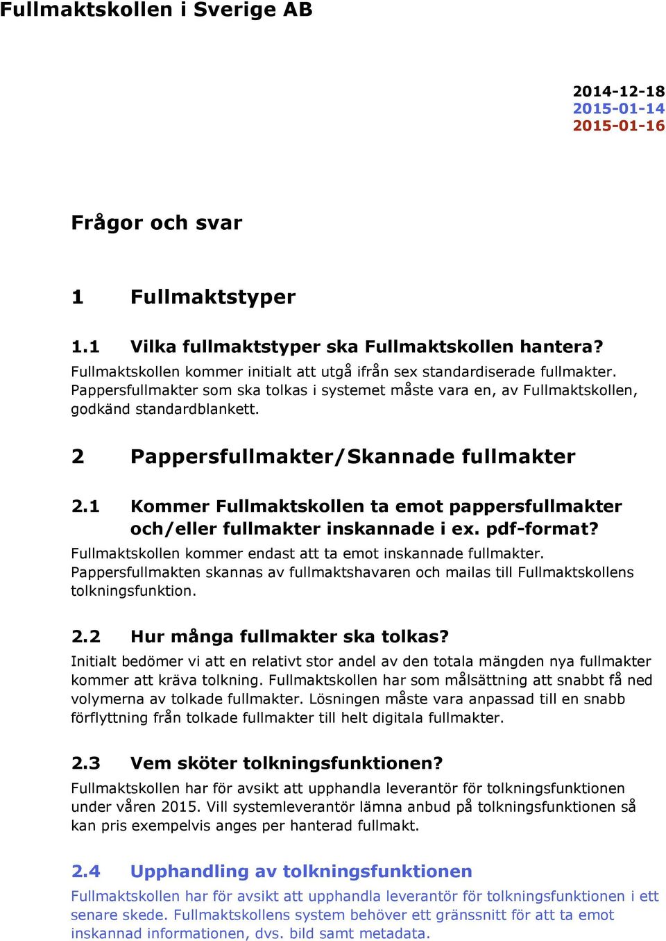 1 Kommer Fullmaktskollen ta emot pappersfullmakter och/eller fullmakter inskannade i ex. pdf-format? Fullmaktskollen kommer endast att ta emot inskannade fullmakter.