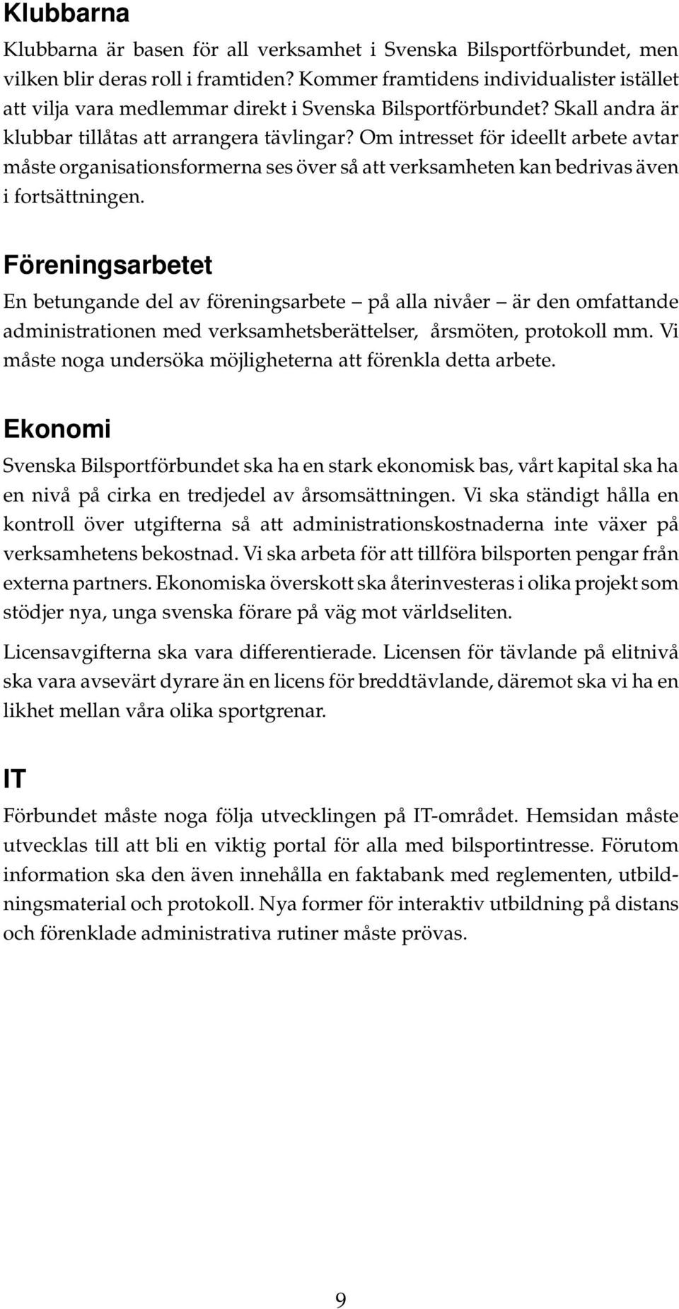 Om intresset för ideellt arbete avtar måste organisationsformerna ses över så att verksamheten kan bedrivas även i fortsättningen.