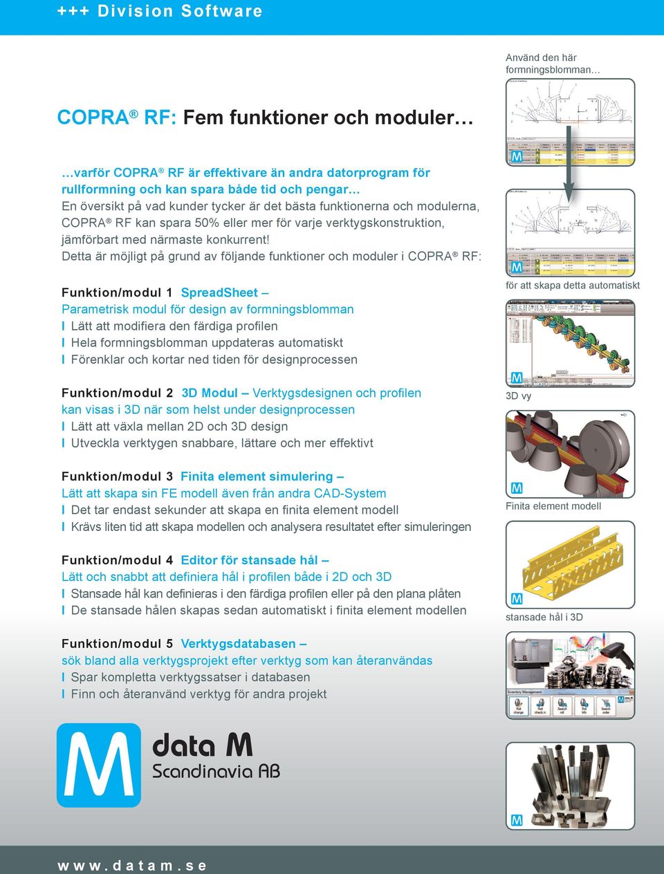 Detta är möjligt på grund av följande funktioner och moduler i COPRA RF: Funktion/modul 1 SpreadSheet Parametrisk modul för design av formningsblomman I Lätt att modifiera den färdiga profilen I Hela