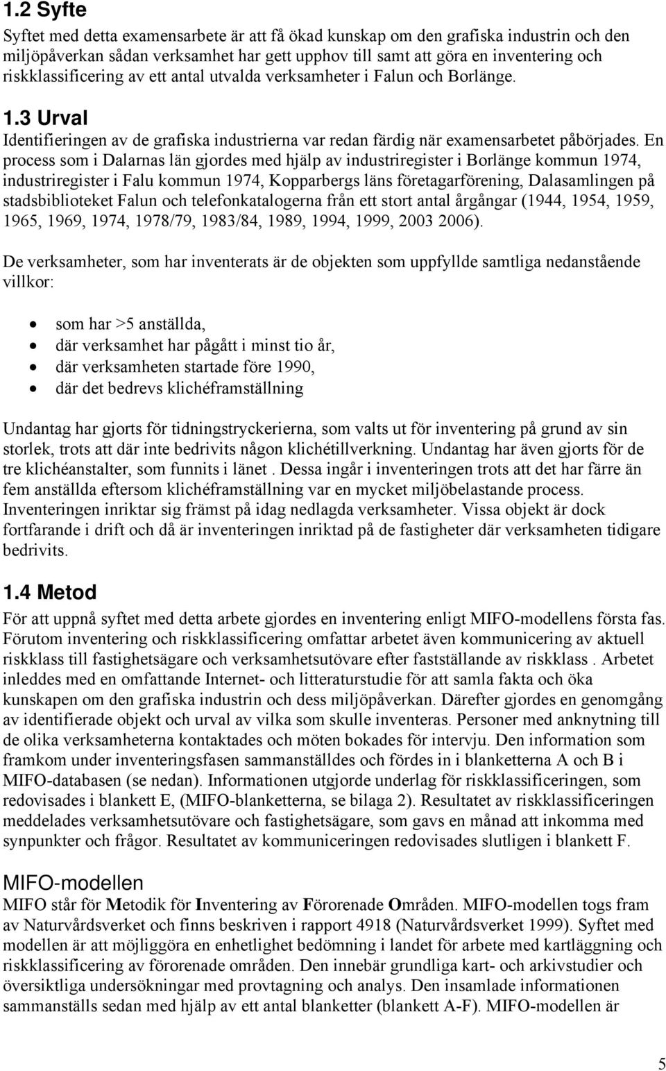 En process som i Dalarnas län gjordes med hjälp av industriregister i Borlänge kommun 1974, industriregister i Falu kommun 1974, Kopparbergs läns företagarförening, Dalasamlingen på stadsbiblioteket
