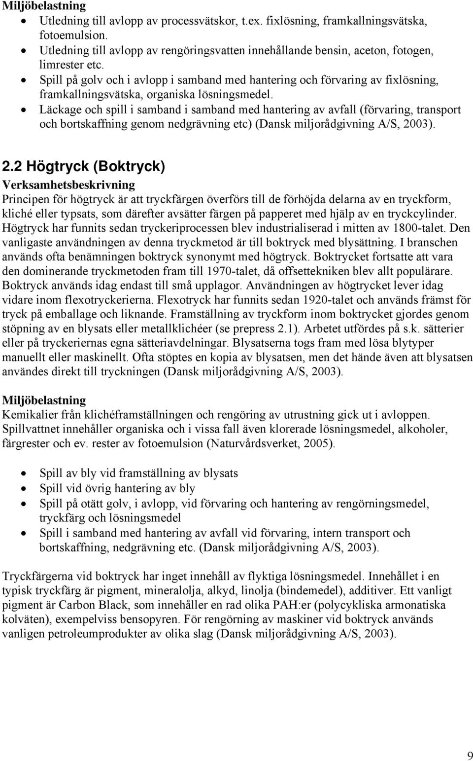 Spill på golv och i avlopp i samband med hantering och förvaring av fixlösning, framkallningsvätska, organiska lösningsmedel.