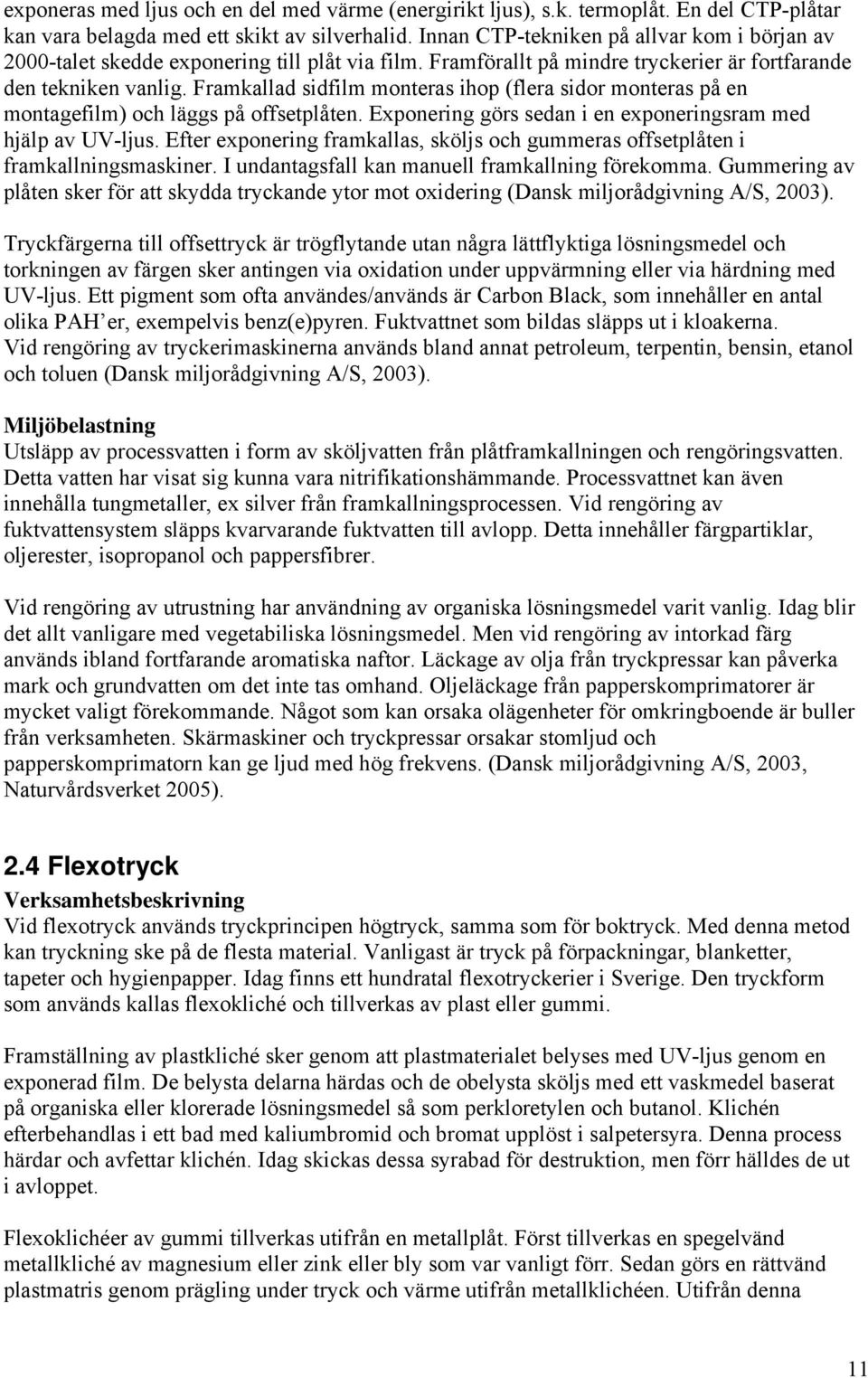 Framkallad sidfilm monteras ihop (flera sidor monteras på en montagefilm) och läggs på offsetplåten. Exponering görs sedan i en exponeringsram med hjälp av UV-ljus.