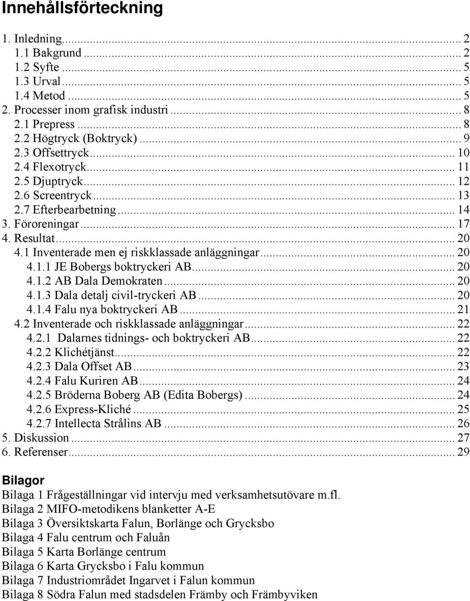 .. 20 4.1.1 JE Bobergs boktryckeri AB... 20 4.1.2 AB Dala Demokraten... 20 4.1.3 Dala detalj civil-tryckeri AB... 20 4.1.4 Falu nya boktryckeri AB... 21 4.2 Inventerade och riskklassade anläggningar.