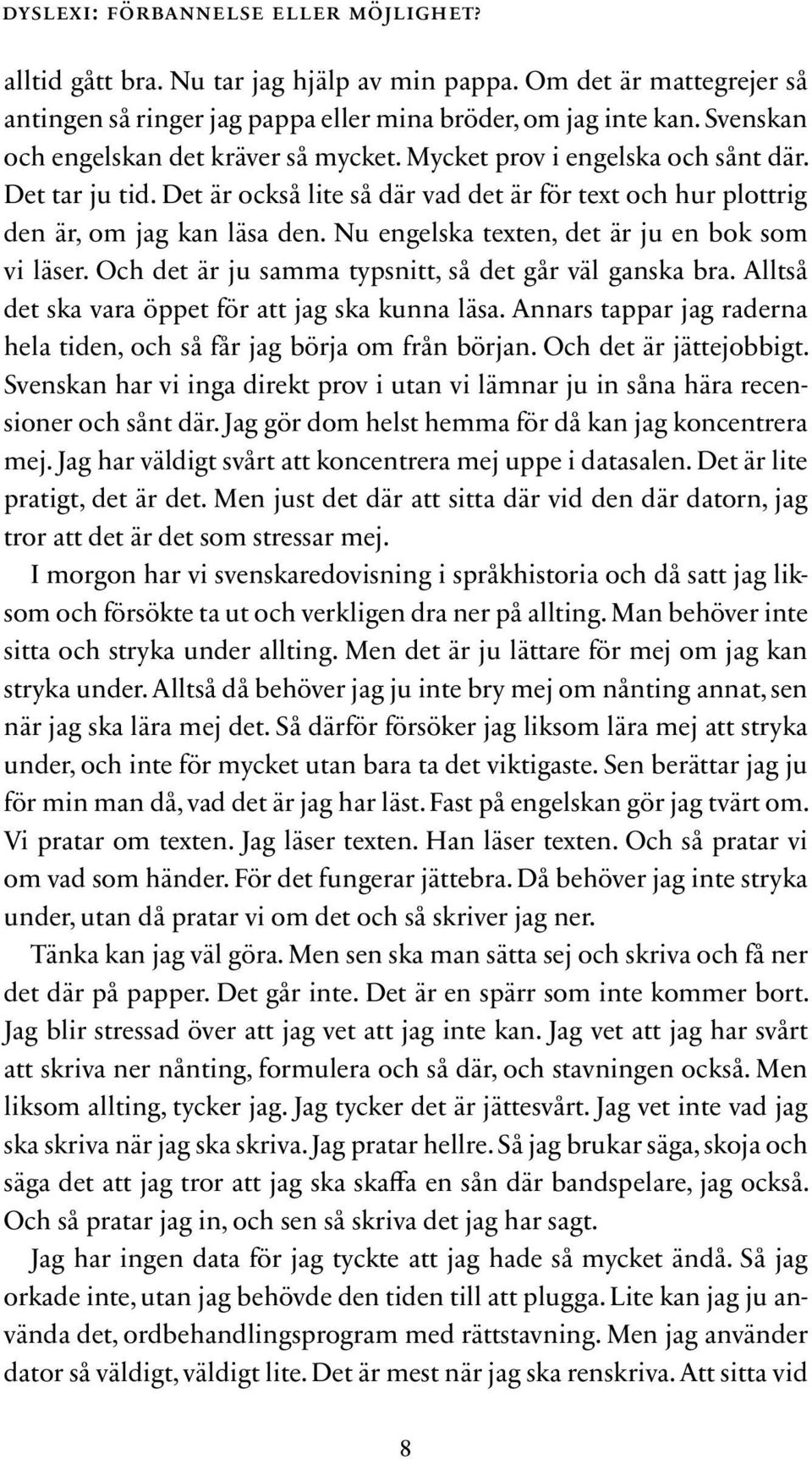 Nu engelska texten, det är ju en bok som vi läser. Och det är ju samma typsnitt, så det går väl ganska bra. Alltså det ska vara öppet för att jag ska kunna läsa.