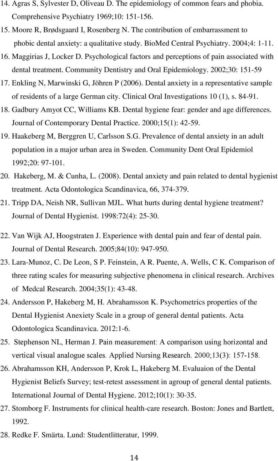 Psychological factors and perceptions of pain associated with dental treatment. Community Dentistry and Oral Epidemiology. 2002;30: 151-59 17. Enkling N, Marwinski G, Jöhren P (2006).