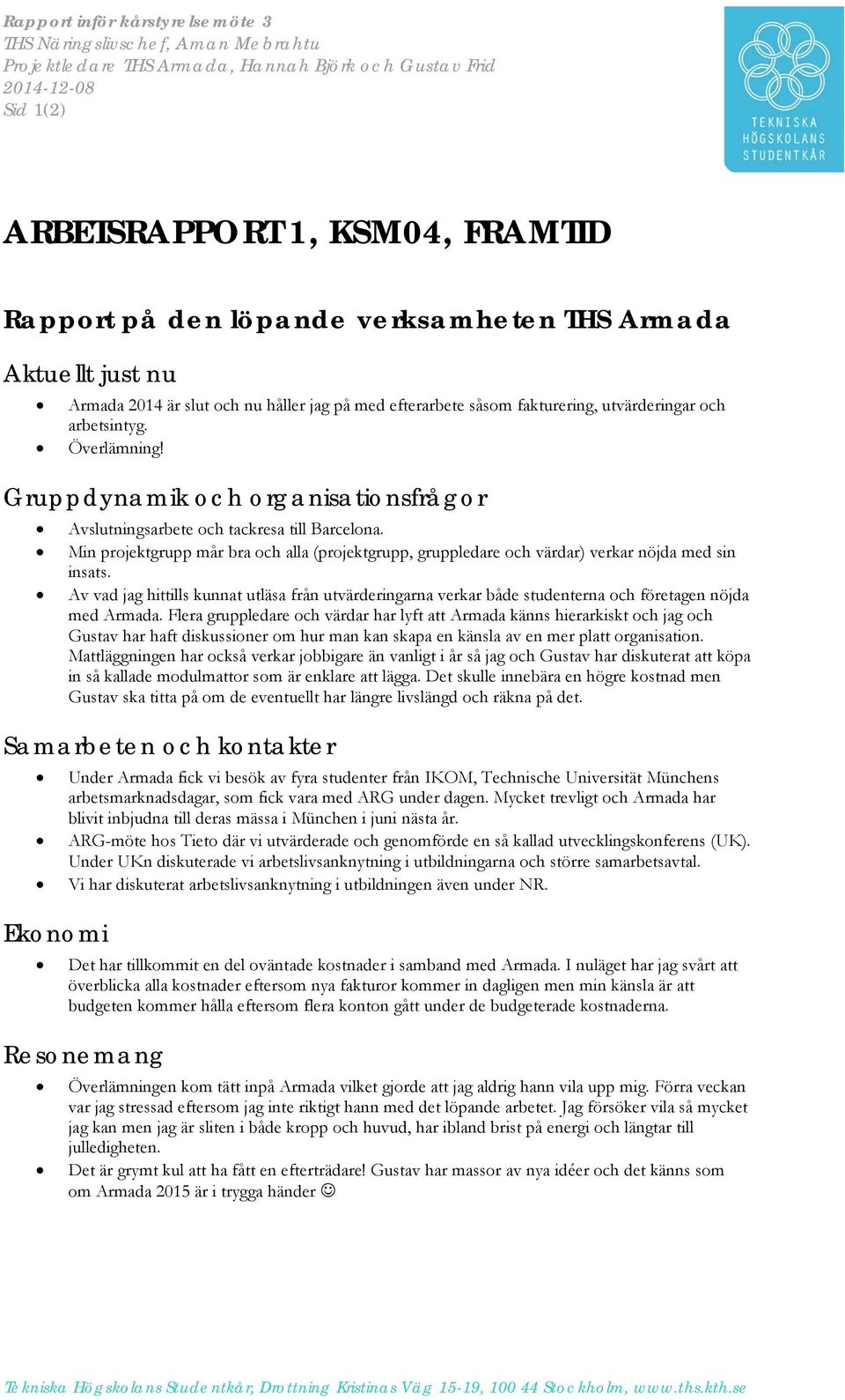 Gruppdynamik och organisationsfrågor Avslutningsarbete och tackresa till Barcelona. Min projektgrupp mår bra och alla (projektgrupp, gruppledare och värdar) verkar nöjda med sin insats.