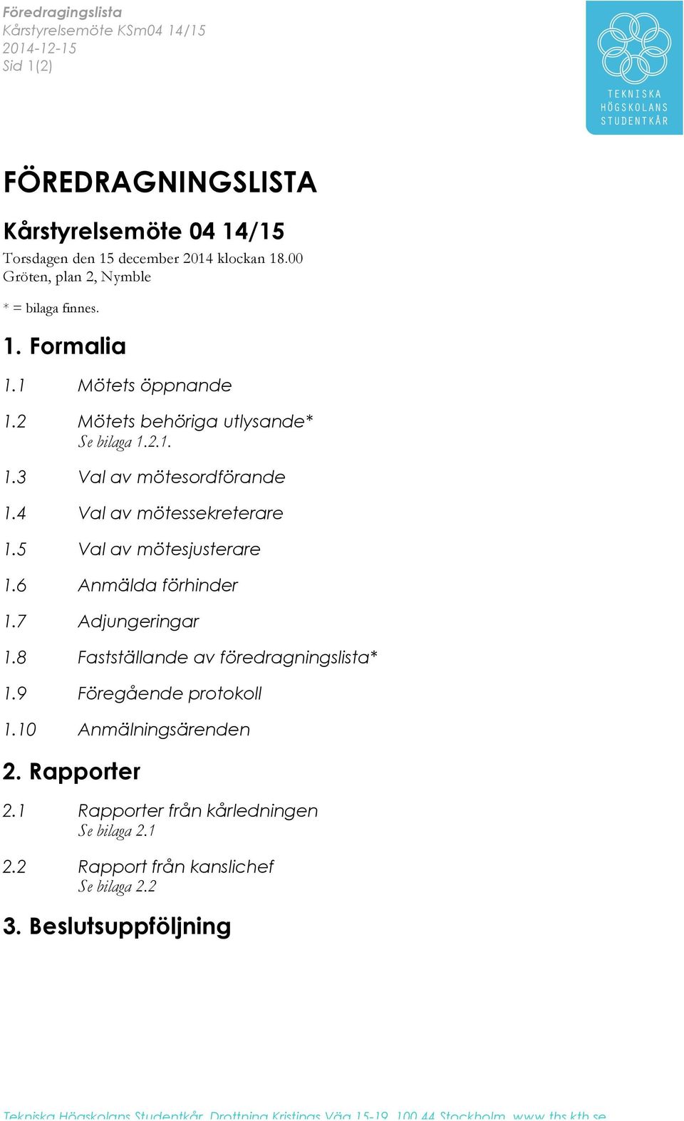 4 Val av mötessekreterare 1.5 Val av mötesjusterare 1.6 Anmälda förhinder 1.7 Adjungeringar 1.8 Fastställande av föredragningslista* 1.