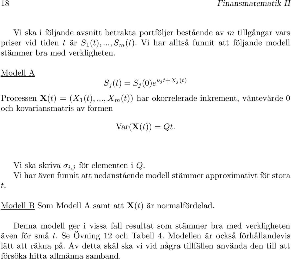 .., X m (t)) har okorrelerade inkrement, väntevärde och kovariansmatris av formen Var(X(t)) = Qt. t. Vi ska skriva σ i,j för elementen i Q.