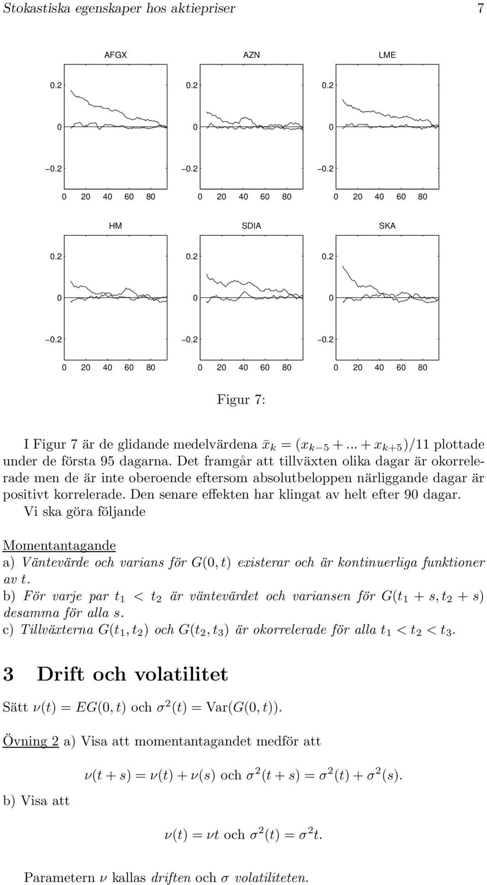 Den senare effekten har klingat av helt efter 9 dagar. Vi ska göra följande Momentantagande a) Väntevärde och varians för G(, t) existerar och är kontinuerliga funktioner av t.