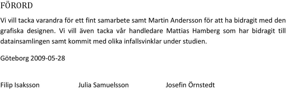 Vi vill även tacka vår handledare Mattias Hamberg som har bidragit till