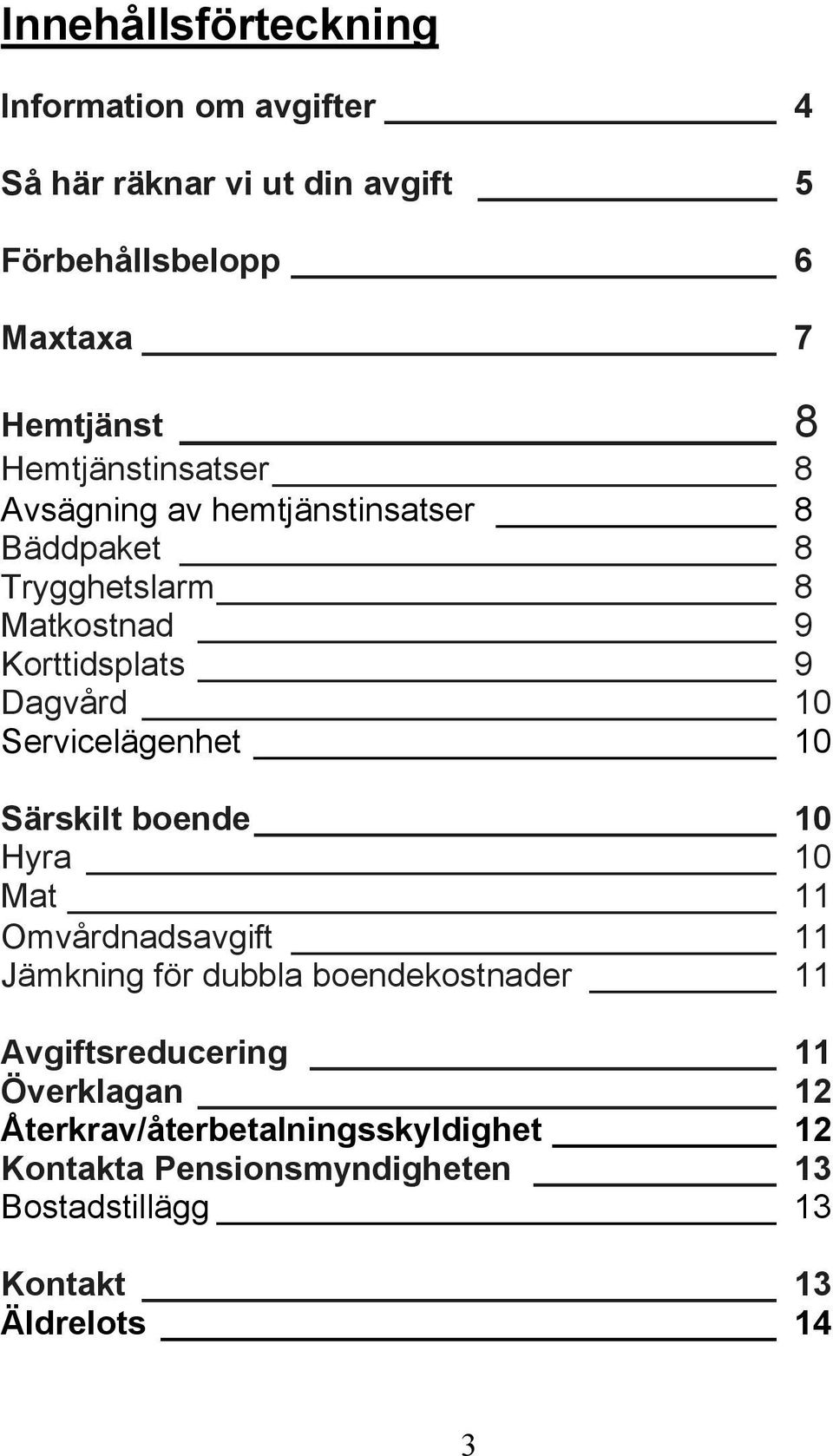 Servicelägenhet 10 Särskilt boende 10 Hyra 10 Mat 11 Omvårdnadsavgift 11 Jämkning för dubbla boendekostnader 11