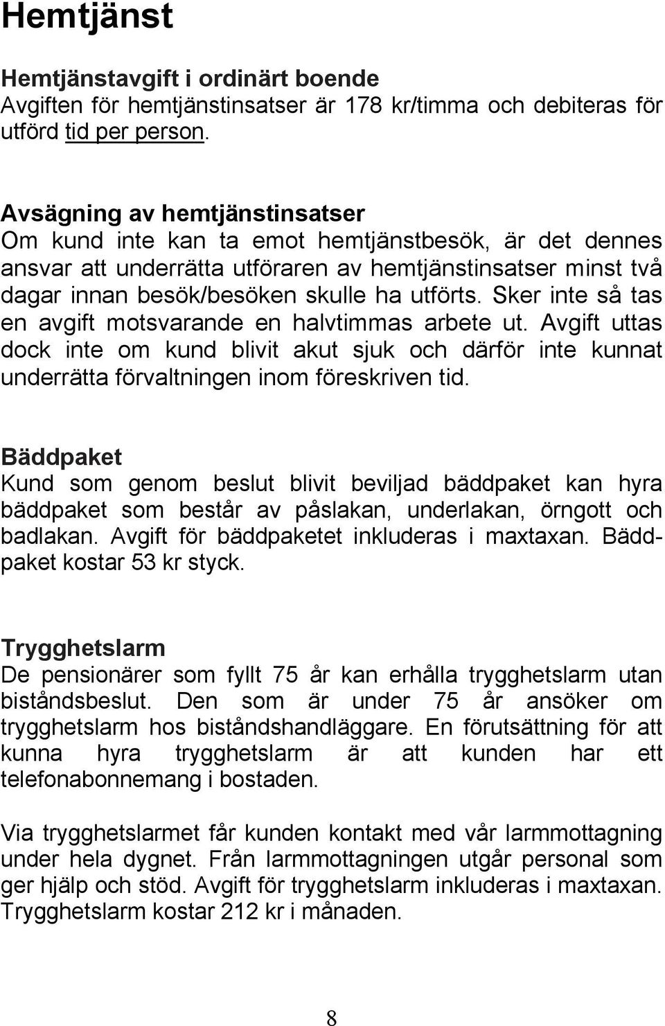 Sker inte så tas en avgift motsvarande en halvtimmas arbete ut. Avgift uttas dock inte om kund blivit akut sjuk och därför inte kunnat underrätta förvaltningen inom föreskriven tid.