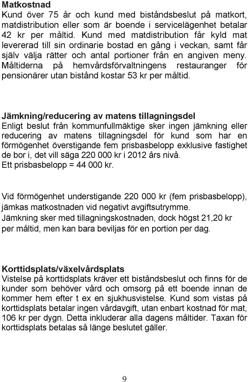 Måltiderna på hemvårdsförvaltningens restauranger för pensionärer utan bistånd kostar 53 kr per måltid.