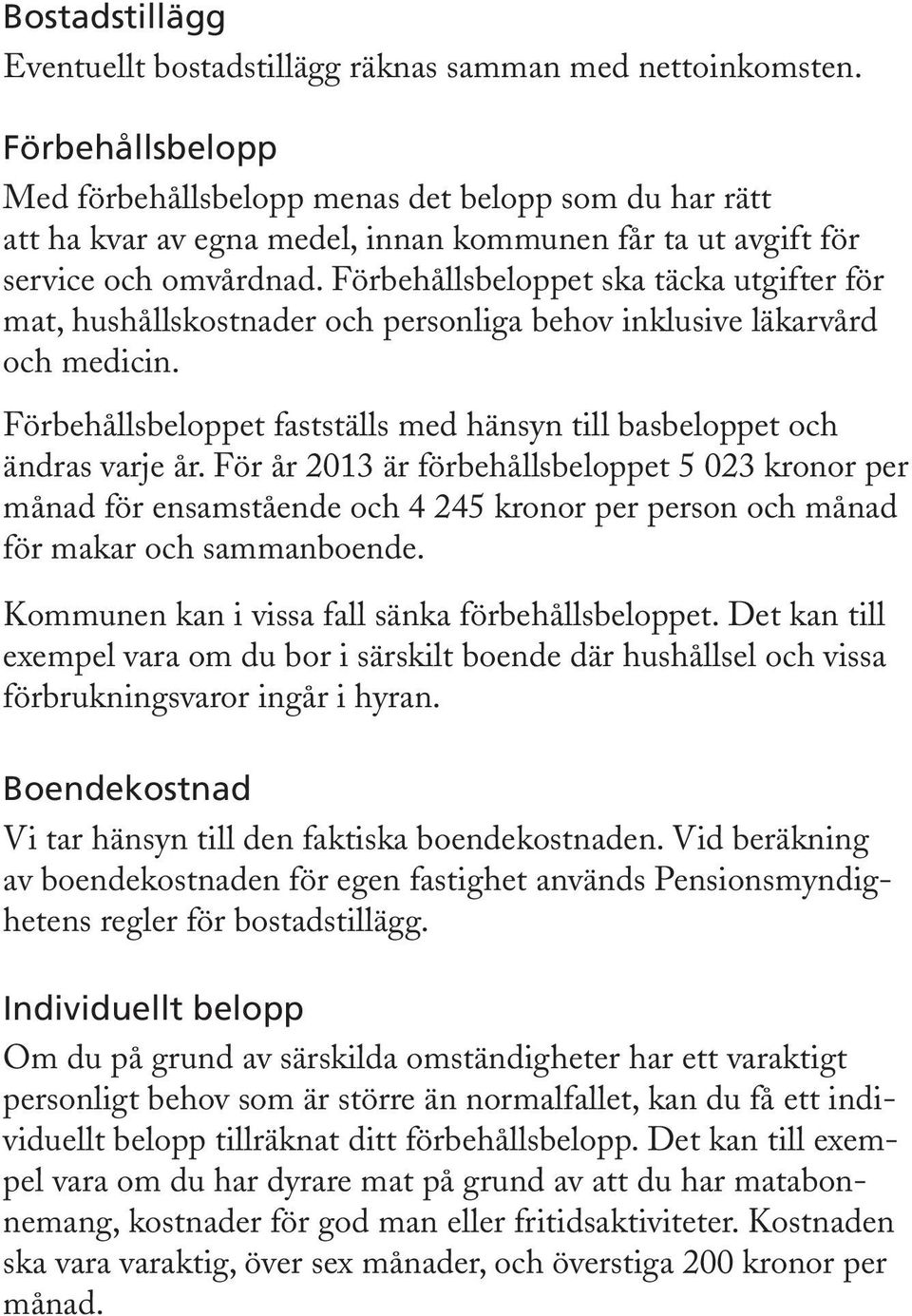 Förbehållsbeloppet ska täcka utgifter för mat, hushållskostnader och personliga behov inklusive läkarvård och medicin. Förbehållsbeloppet fastställs med hänsyn till basbeloppet och ändras varje år.