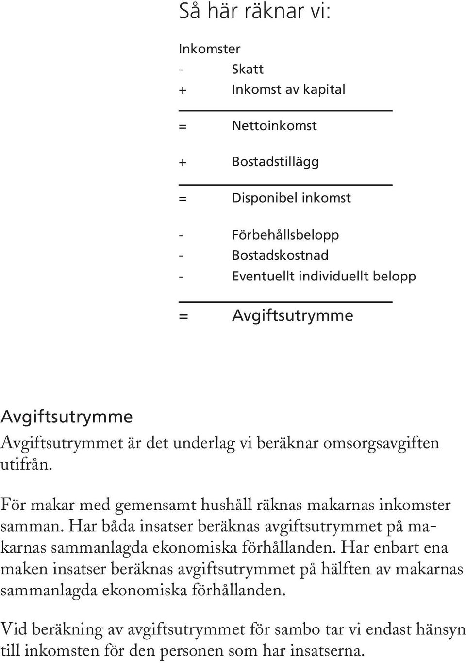 För makar med gemensamt hushåll räknas makarnas inkomster samman. Har båda insatser beräknas avgiftsutrymmet på makarnas sammanlagda ekonomiska förhållanden.