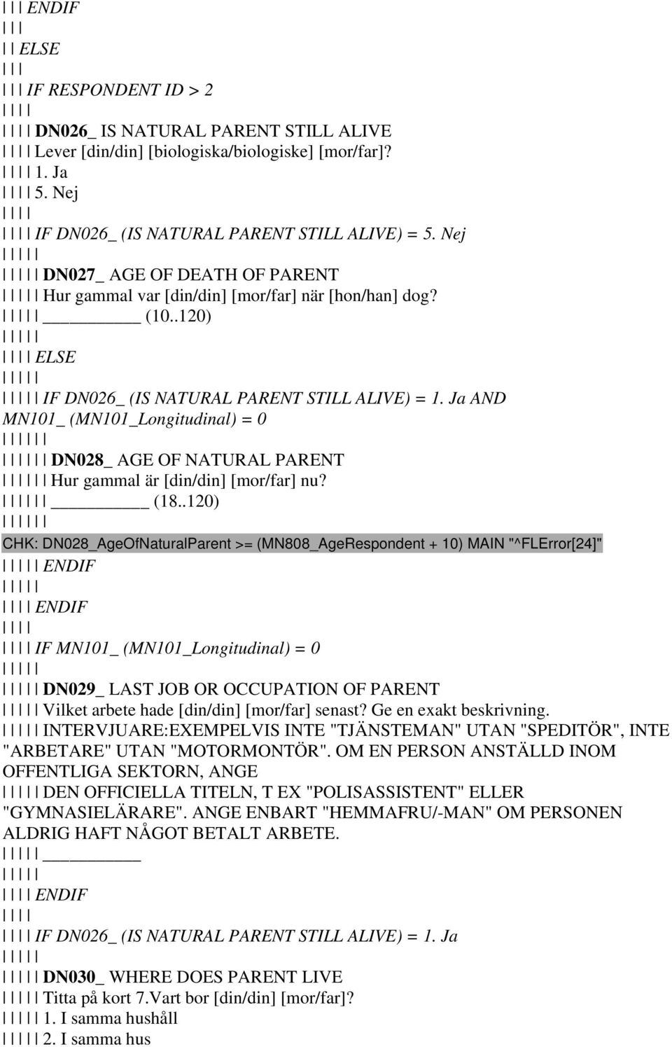 Ja AND MN101_ (MN101_Longitudinal) = 0 DN028_ AGE OF NATURAL PARENT Hur gammal är [din/din] [mor/far] nu? (18.