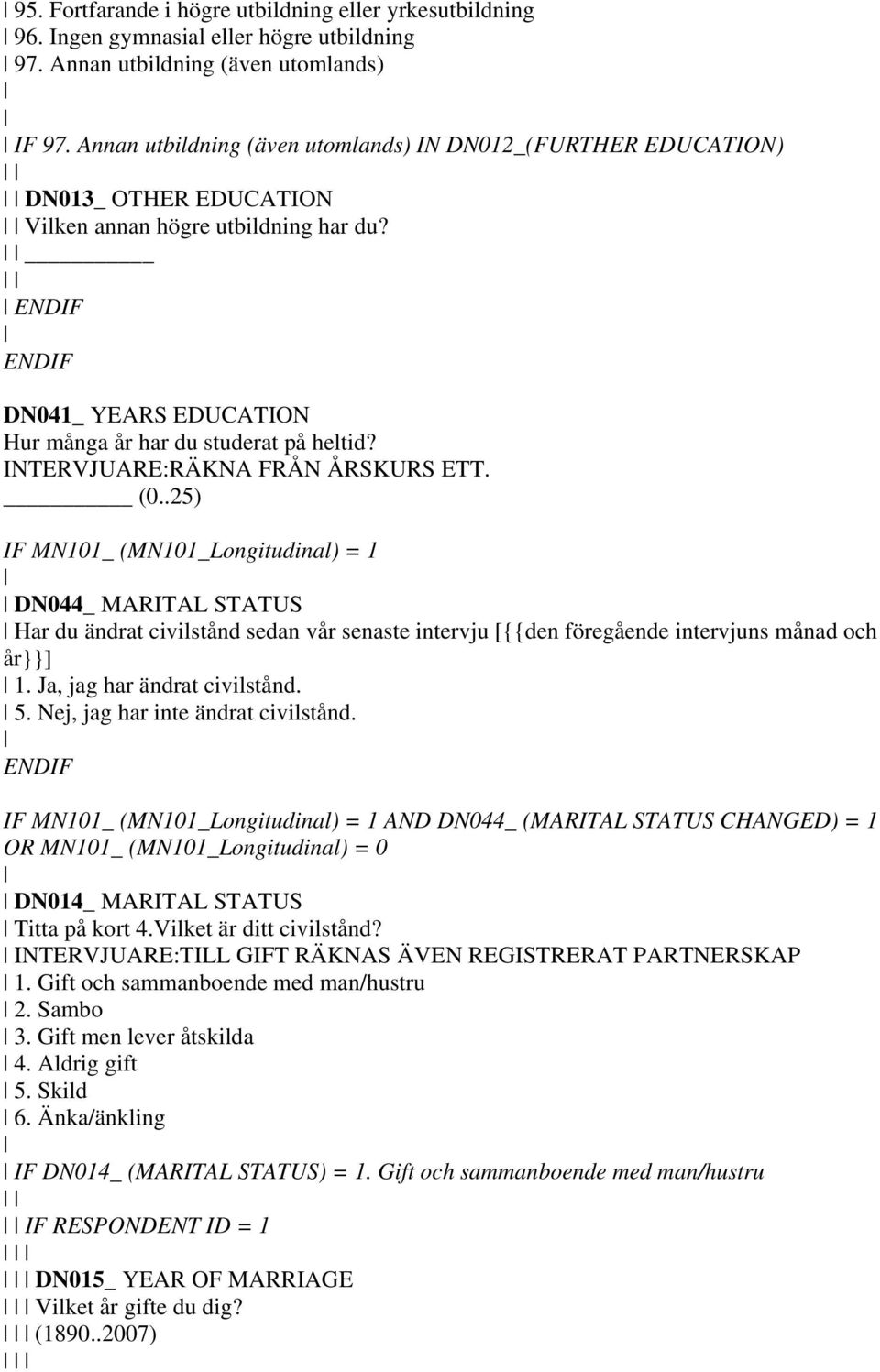 INTERVJUARE:RÄKNA FRÅN ÅRSKURS ETT. (0..25) IF MN101_ (MN101_Longitudinal) = 1 DN044_ MARITAL STATUS Har du ändrat civilstånd sedan vår senaste intervju [{{den föregående intervjuns månad och år}}] 1.