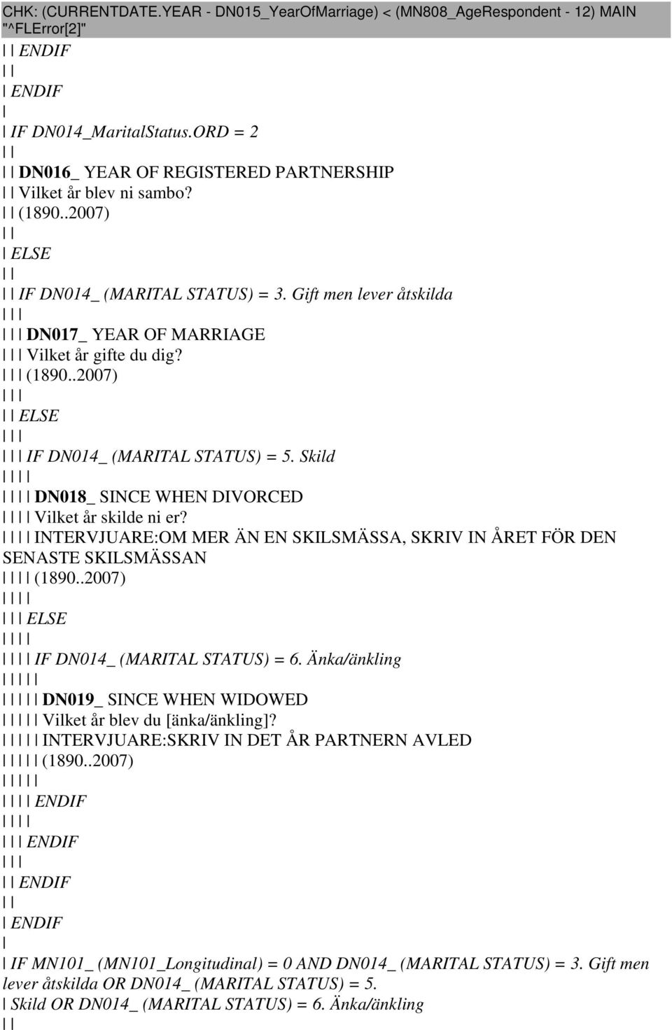 Skild DN018_ SINCE WHEN DIVORCED Vilket år skilde ni er? INTERVJUARE:OM MER ÄN EN SKILSMÄSSA, SKRIV IN ÅRET FÖR DEN SENASTE SKILSMÄSSAN (1890..2007) ELSE IF DN014_ (MARITAL STATUS) = 6.