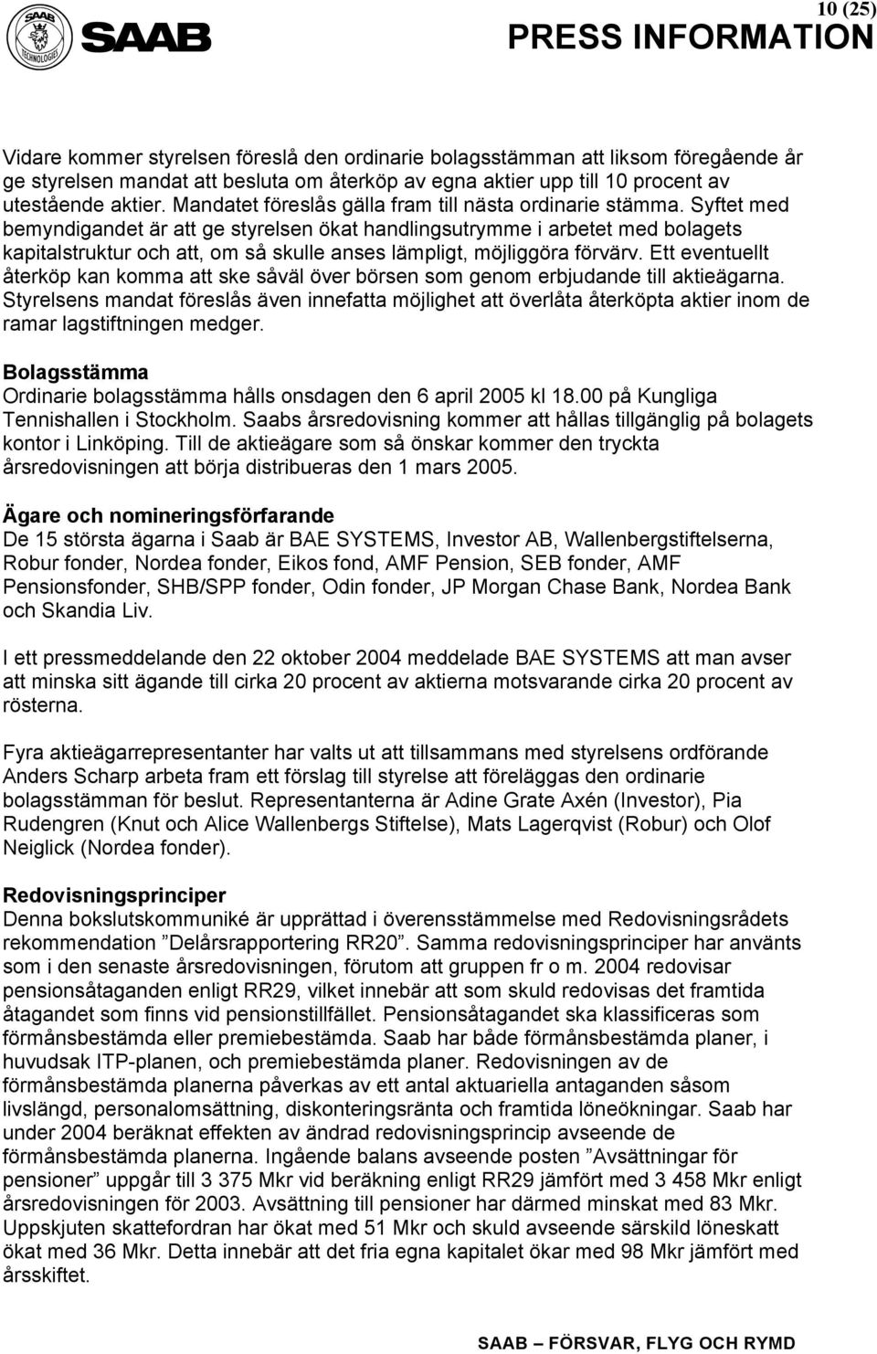 Syftet med bemyndigandet är att ge styrelsen ökat handlingsutrymme i arbetet med bolagets kapitalstruktur och att, om så skulle anses lämpligt, möjliggöra förvärv.