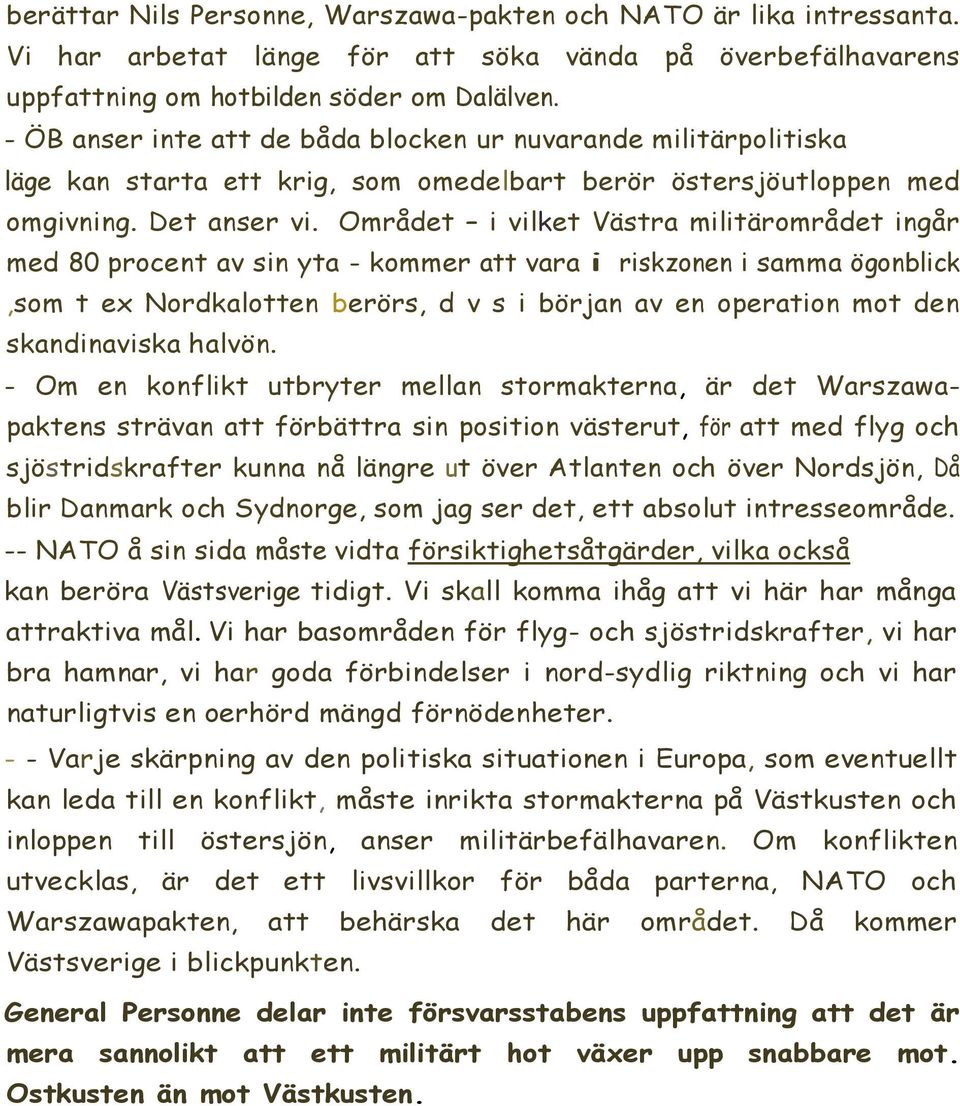 Området i vilket Västra militärområdet ingår med 80 procent av sin yta - kommer att vara i riskzonen i samma ögonblick,som t ex Nordkalotten berörs, d v s i början av en operation mot den