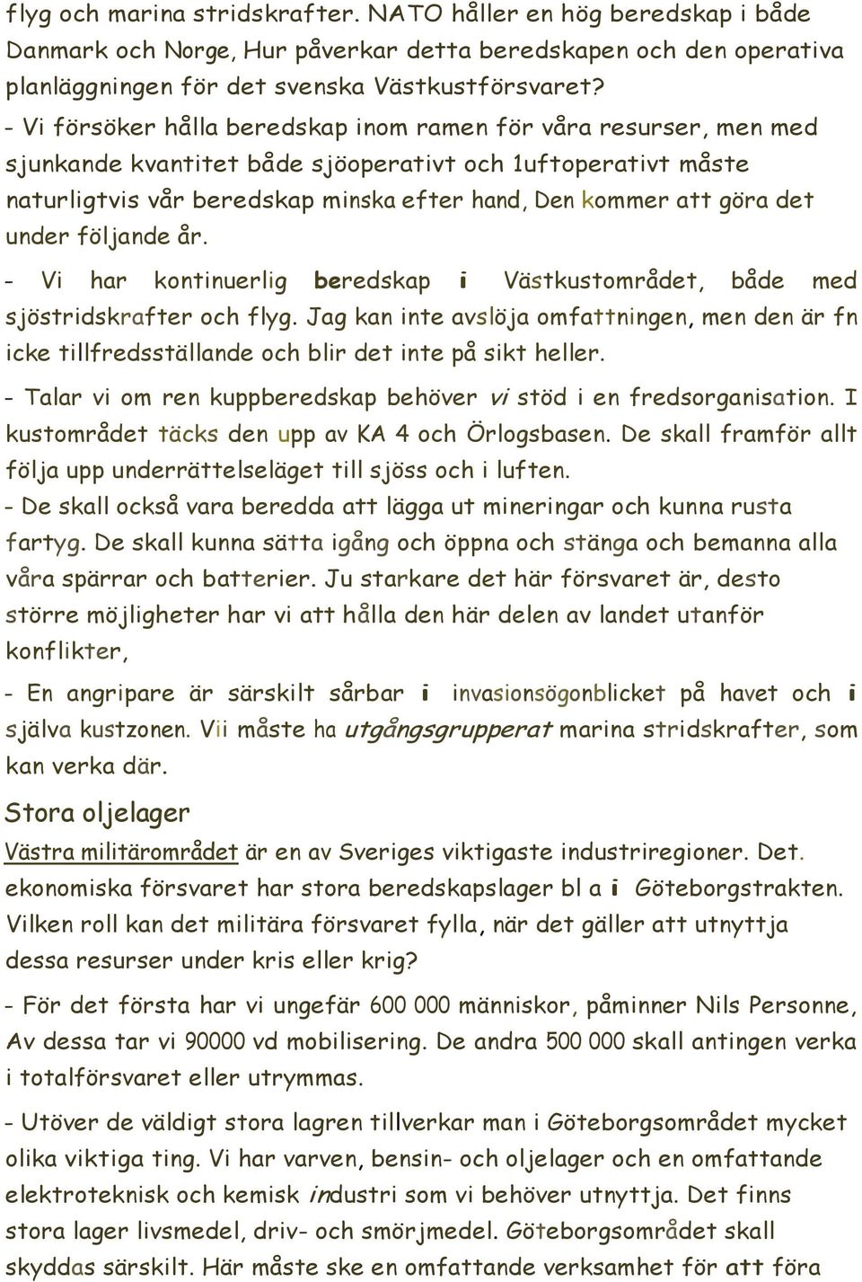 under följande år. - Vi har kontinuerlig beredskap i Västkustområdet, både med sjöstridskrafter och flyg.