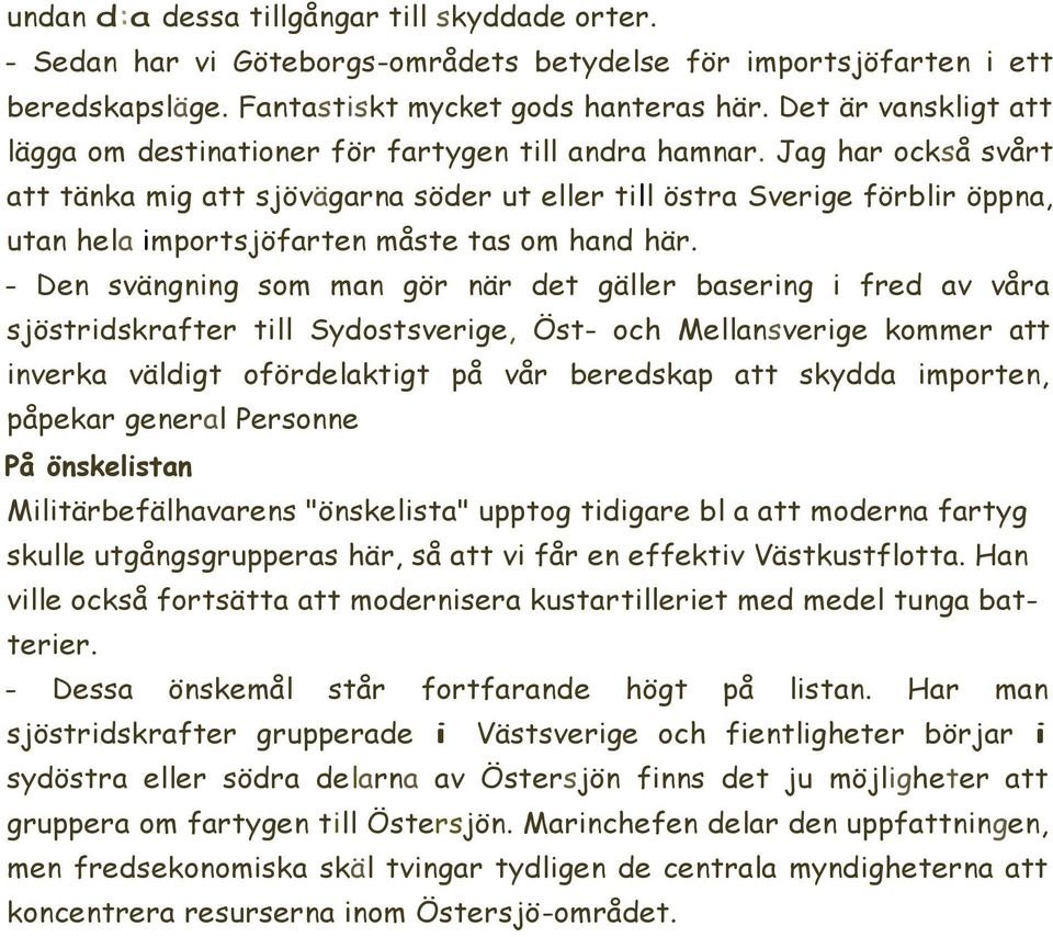 Jag har också svårt att tänka mig att sjövägarna söder ut eller till östra Sverige förblir öppna, utan hela importsjöfarten måste tas om hand här.