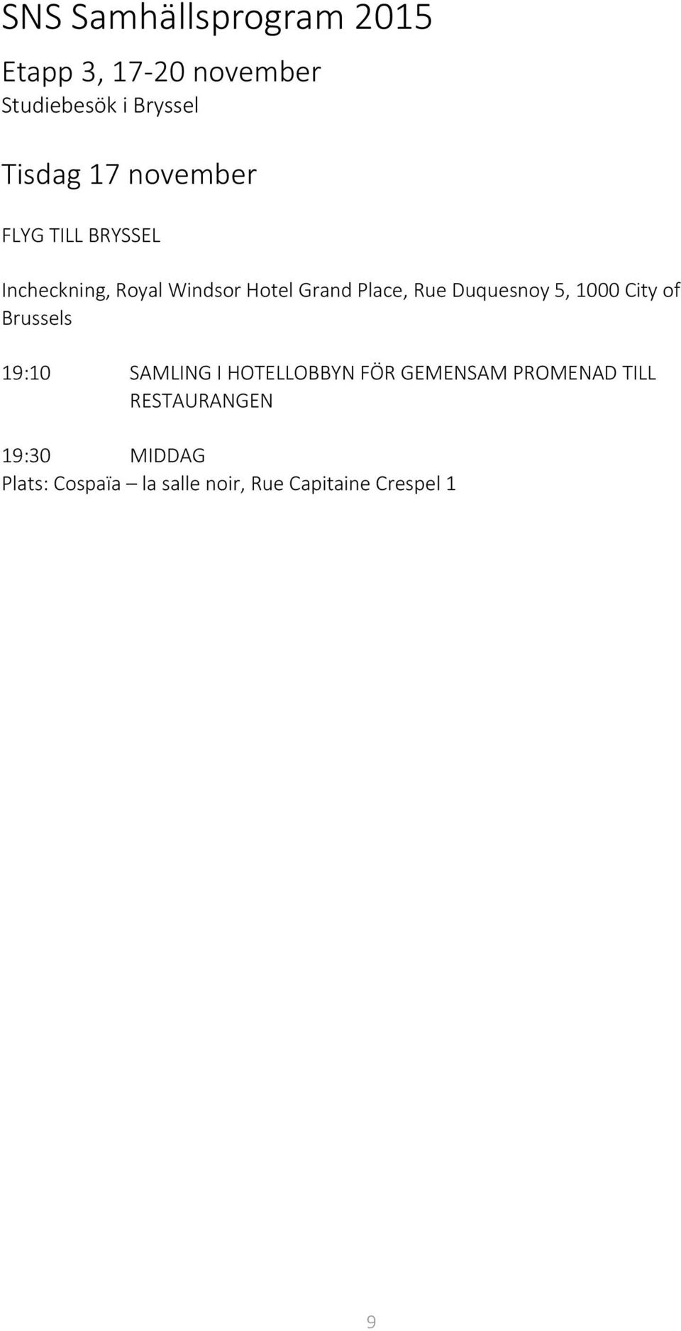 Duquesnoy 5, 1000 City of Brussels 19:10 SAMLING I HOTELLOBBYN FÖR GEMENSAM