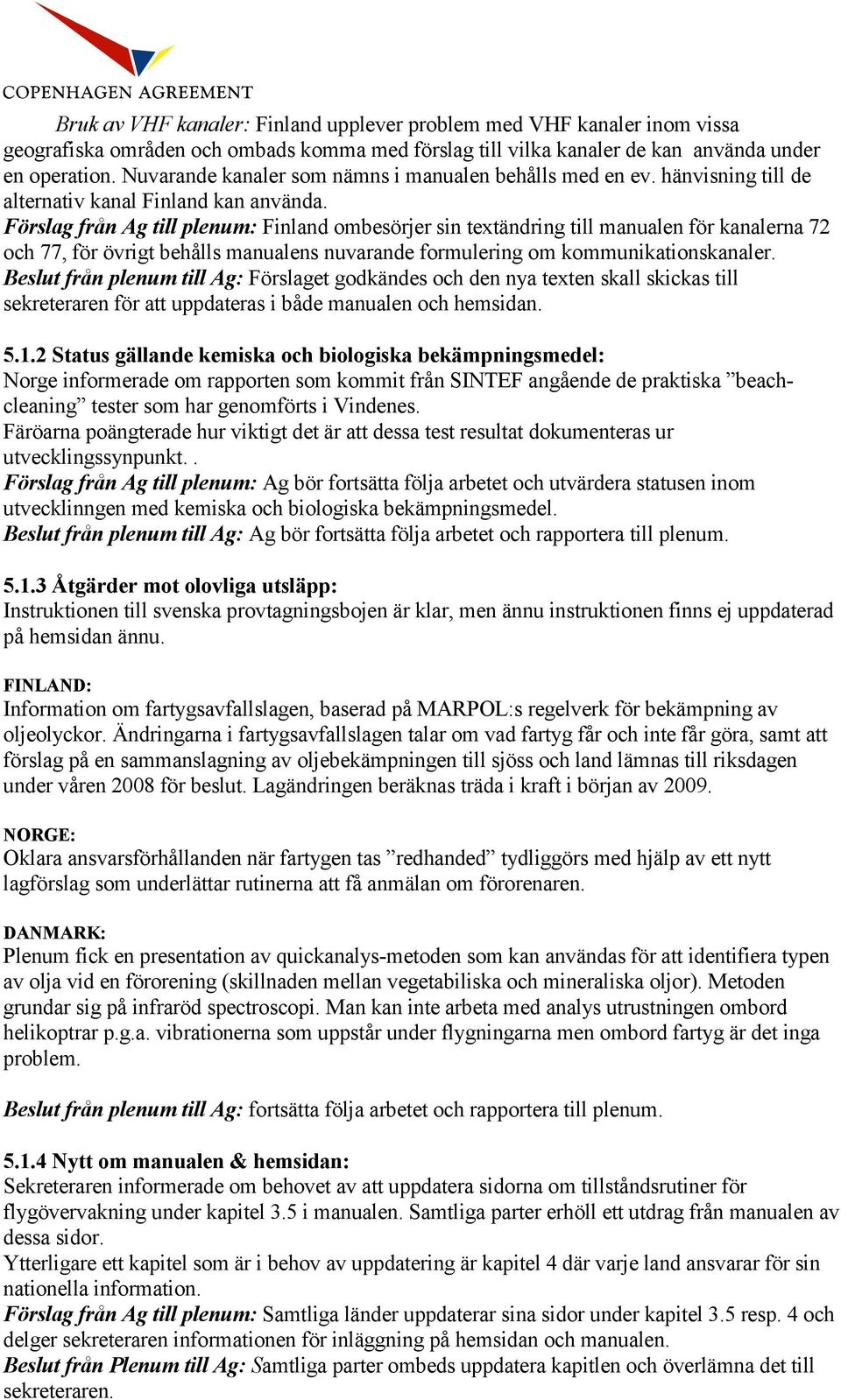 Förslag från Ag till plenum: Finland ombesörjer sin textändring till manualen för kanalerna 72 och 77, för övrigt behålls manualens nuvarande formulering om kommunikationskanaler.